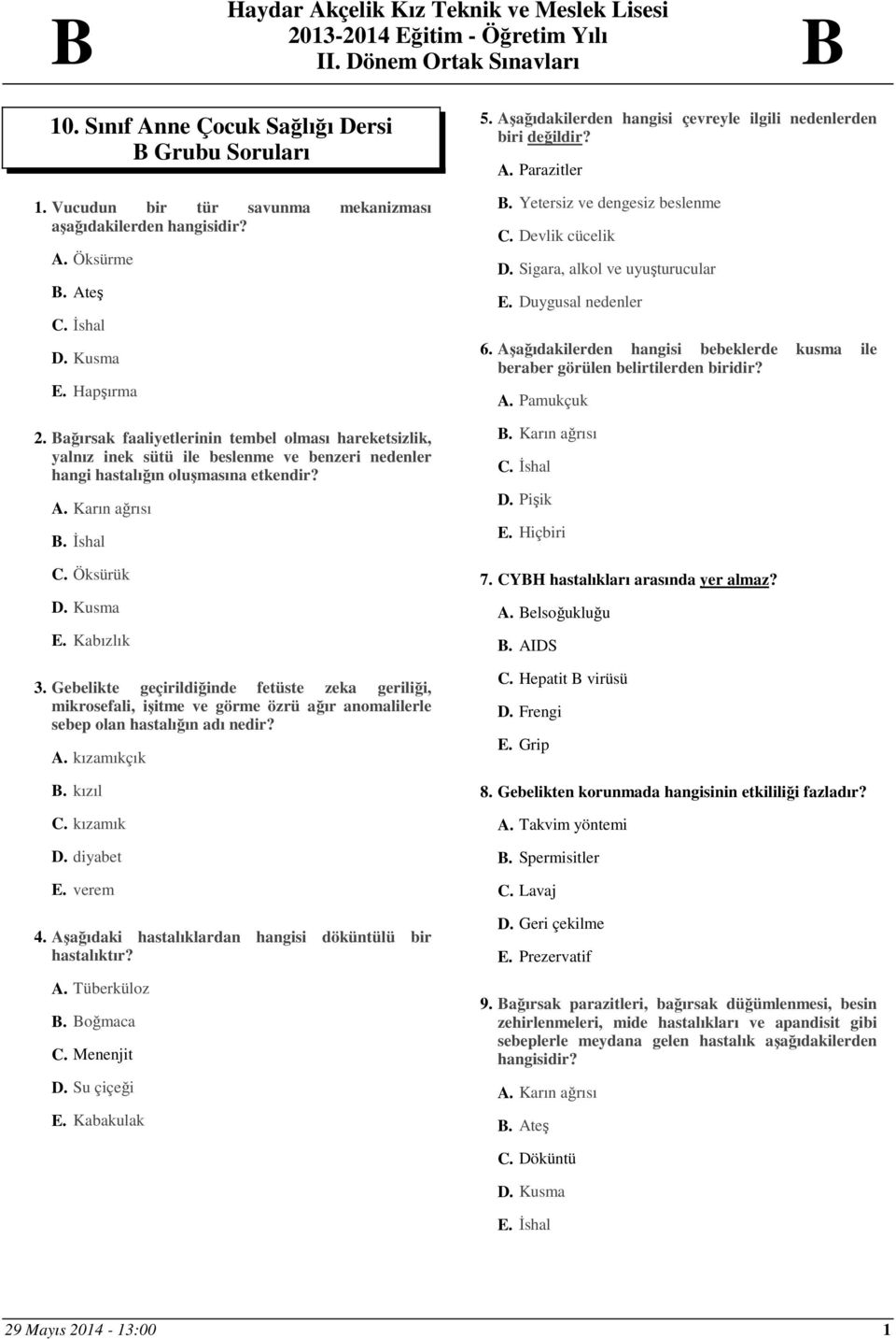 Kabızlık 3. Gebelikte geçirildiğinde fetüste zeka geriliği, mikrosefali, işitme ve görme özrü ağır anomalilerle sebep olan hastalığın adı nedir? A. kızamıkçık B. kızıl C. kızamık D. diyabet E.