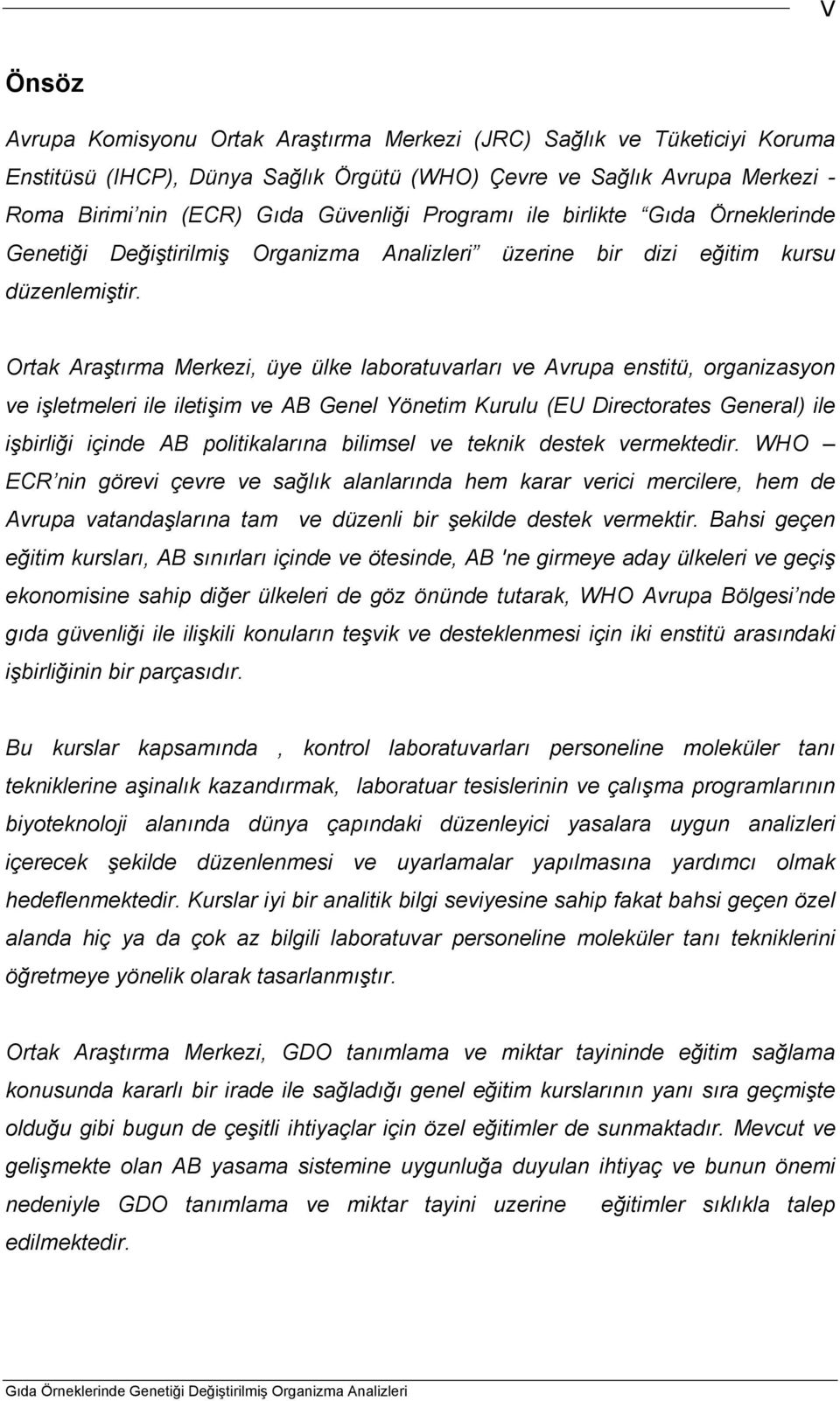 Ortak Araştırma Merkezi, üye ülke laboratuvarları ve Avrupa enstitü, organizasyon ve işletmeleri ile iletişim ve AB Genel Yönetim Kurulu (EU Directorates General) ile işbirliği içinde AB