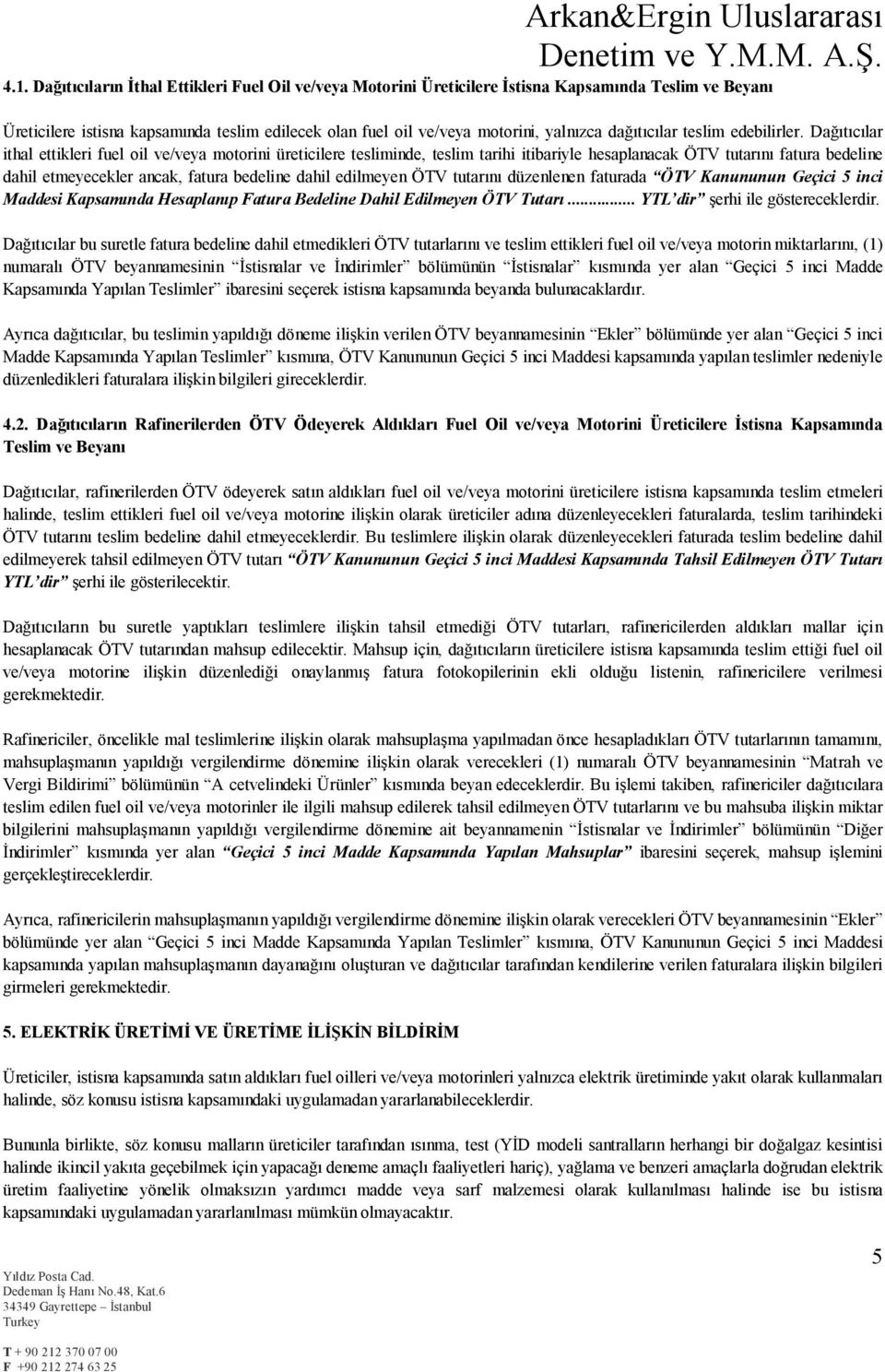 Dağıtıcılar ithal ettikleri fuel oil ve/veya motorini üreticilere tesliminde, teslim tarihi itibariyle hesaplanacak ÖTV tutarını fatura bedeline dahil etmeyecekler ancak, fatura bedeline dahil