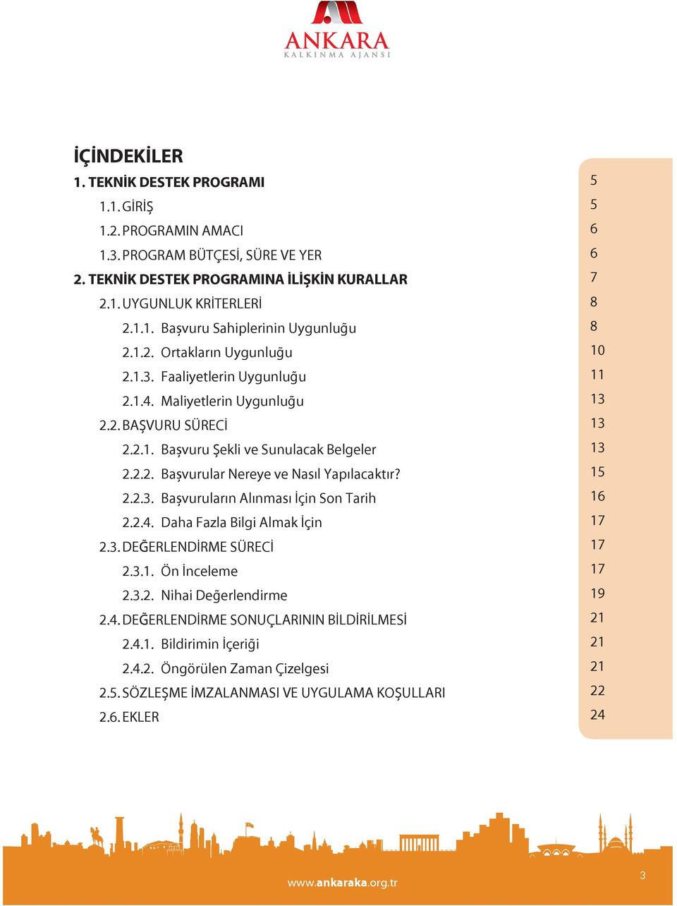 2.2.3. Başvuruların Alınması İçin Son Tarih 2.2.4. Daha Fazla Bilgi Almak İçin 2.3. DEĞERLENDİRME SÜRECİ 2.3.1. Ön İnceleme 2.3.2. Nihai Değerlendirme 2.4. DEĞERLENDİRME SONUÇLARININ BİLDİRİLMESİ 2.