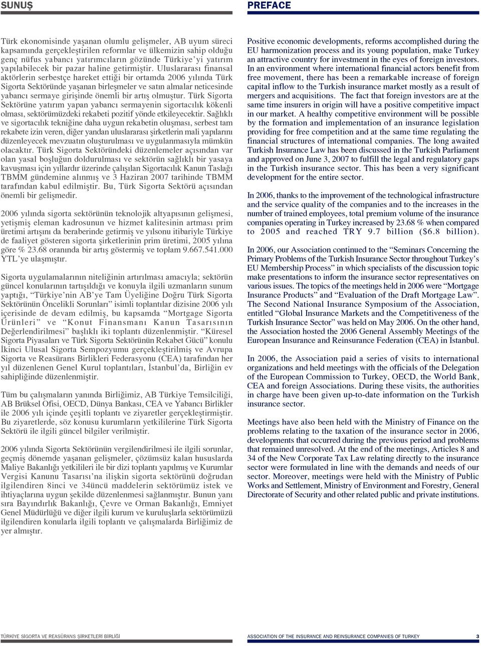 Uluslararas finansal aktörlerin serbestçe hareket etti i bir ortamda 26 y l nda Türk Sigorta Sektöründe yaflanan birleflmeler ve sat n almalar neticesinde yabanc sermaye giriflinde önemli bir art fl