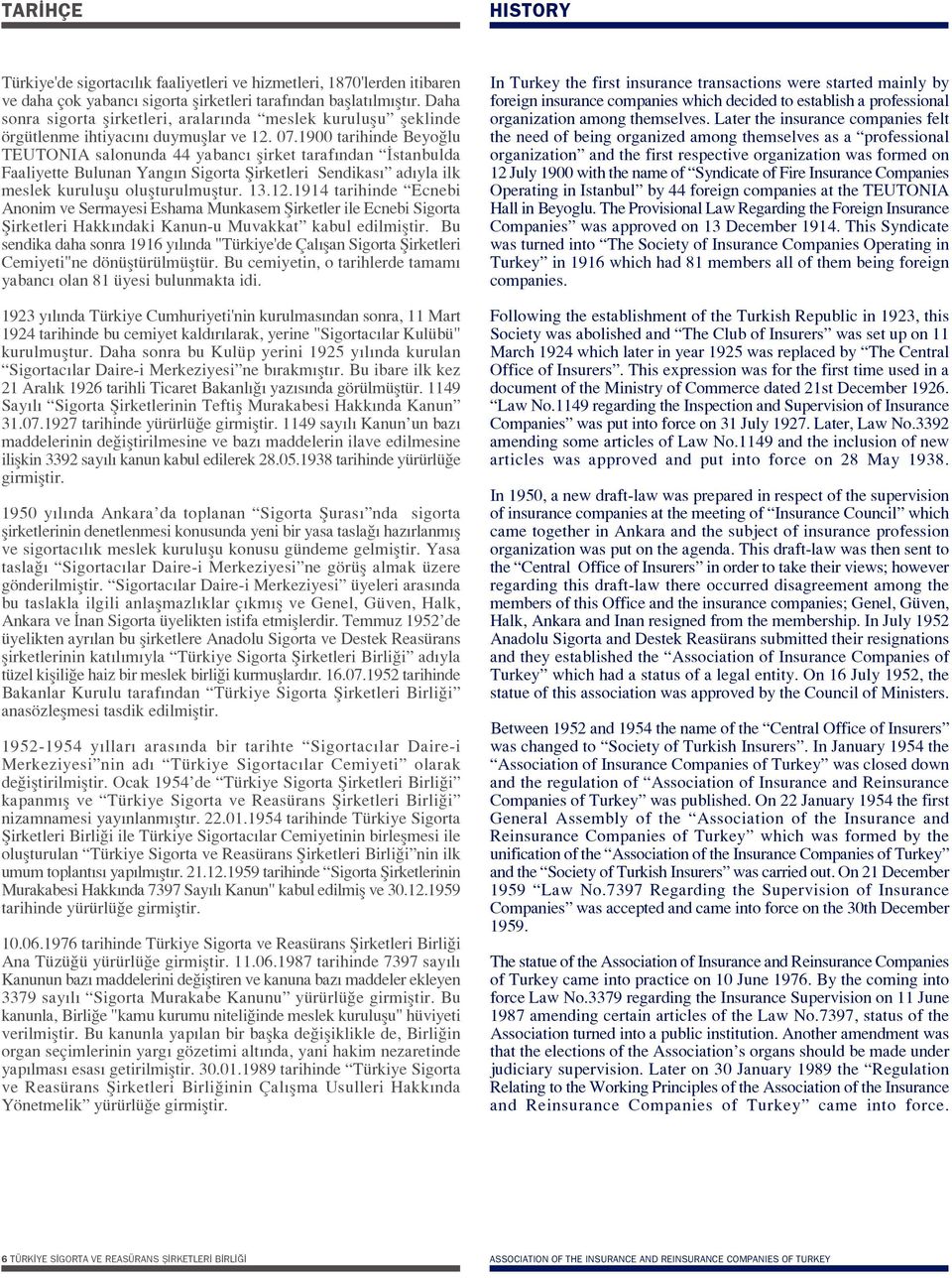 19 tarihinde Beyo lu TEUTONIA salonunda 44 yabanc flirket taraf ndan stanbulda Faaliyette Bulunan Yang n Sigorta fiirketleri Sendikas ad yla ilk meslek kuruluflu oluflturulmufltur. 13.12.