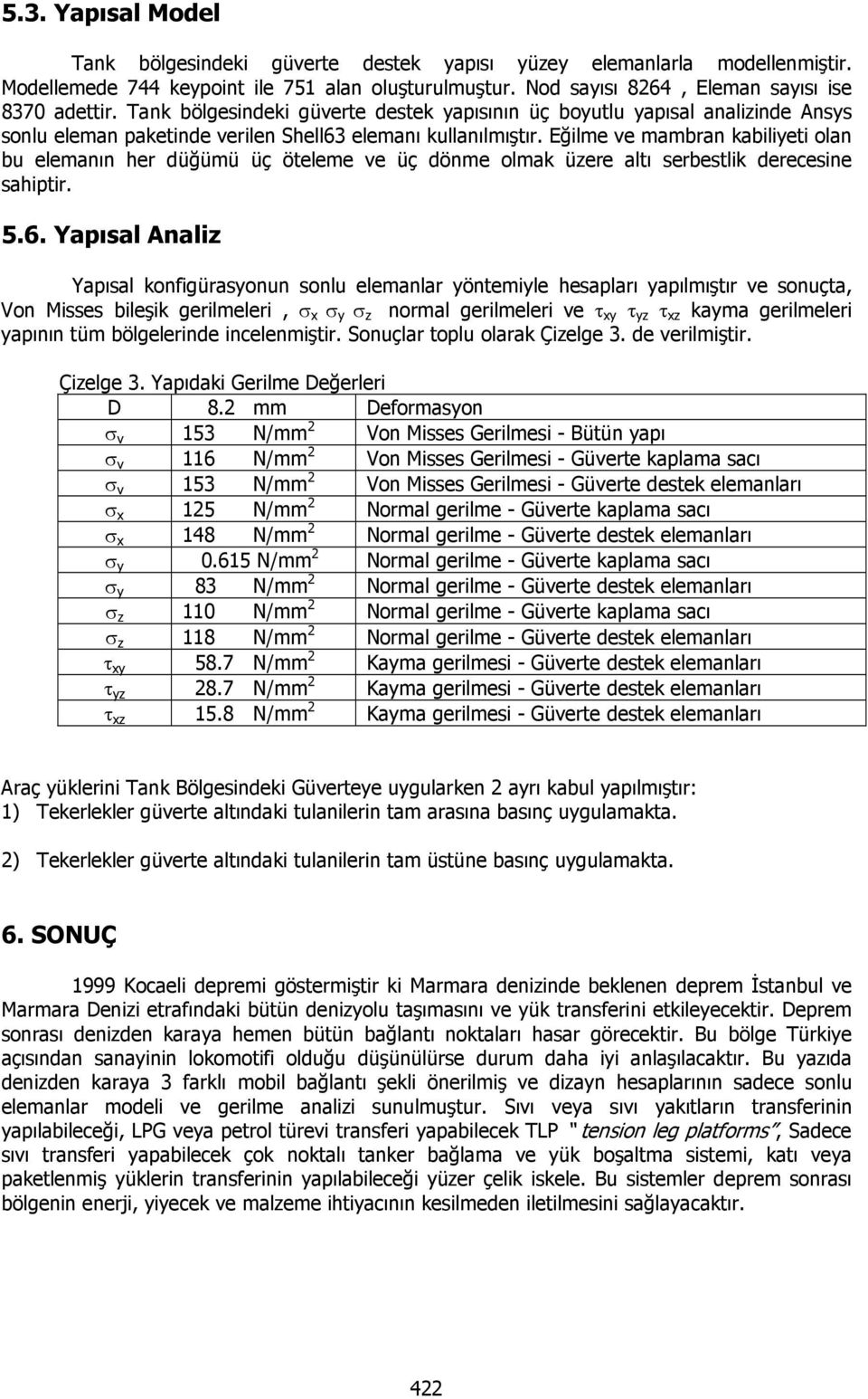 Eğilme ve mambran kabiliyeti olan bu elemanın her düğümü üç öteleme ve üç dönme olmak üzere altı serbestlik derecesine sahiptir. 5.6.