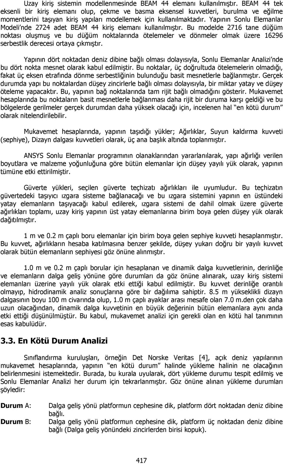 Yapının Sonlu Elemanlar Modeli nde 24 adet BEAM 44 kiriş elemanı kullanılmıştır.