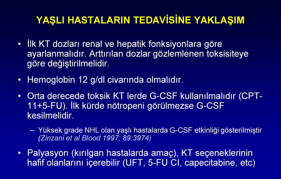 Orta derecede toksik KT lerde G-CSF kullanılmalıdır (CPT- 11+5-FU). İlk kürde nötropeni görülmezse G-CSF kesilmelidir.