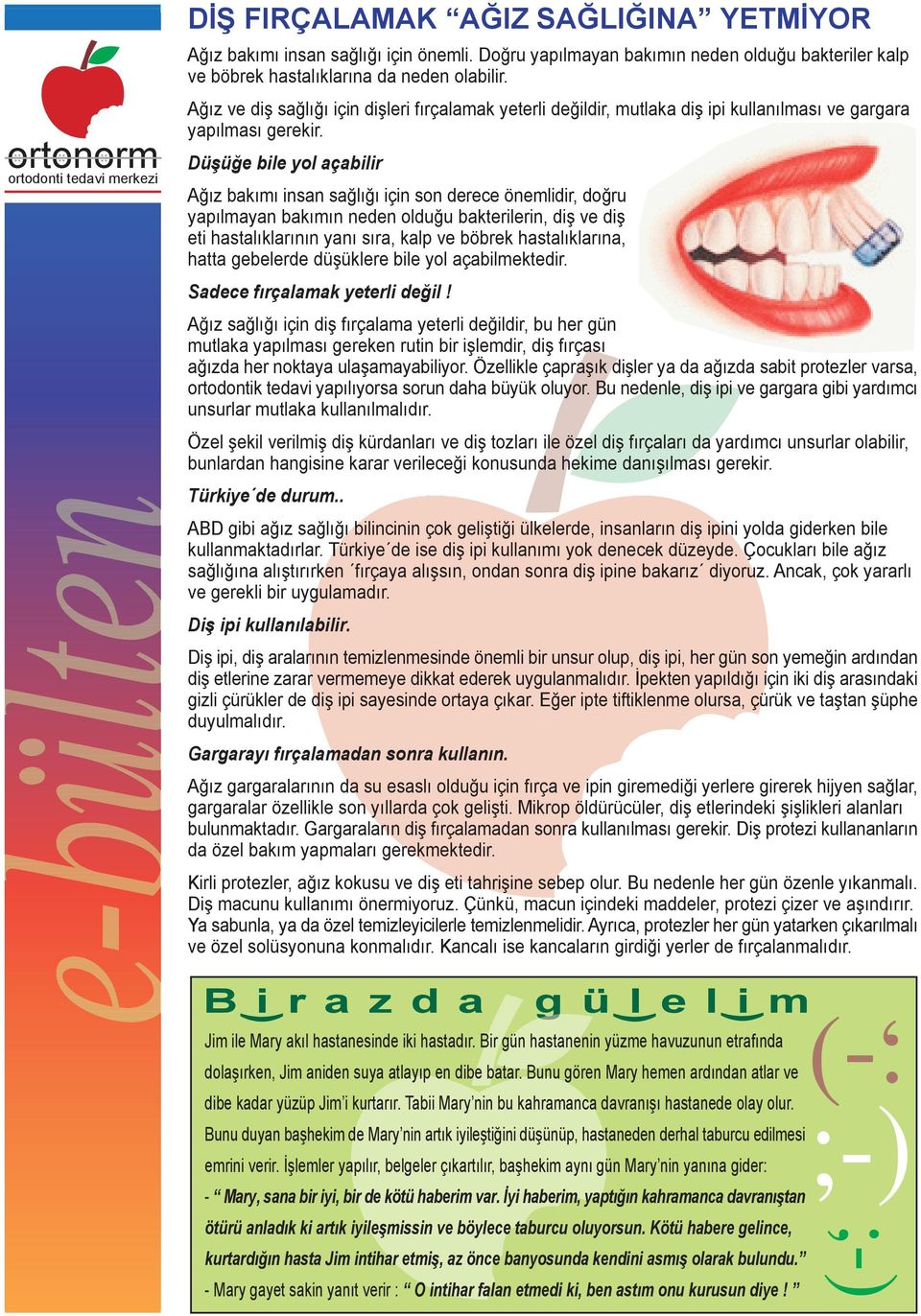 Düşüğe bile yol açabilir Ağız bakımı insan sağlığı için son derece önemlidir, doğru yapılmayan bakımın neden olduğu bakterilerin, diş ve diş eti hastalıklarının yanı sıra, kalp ve böbrek