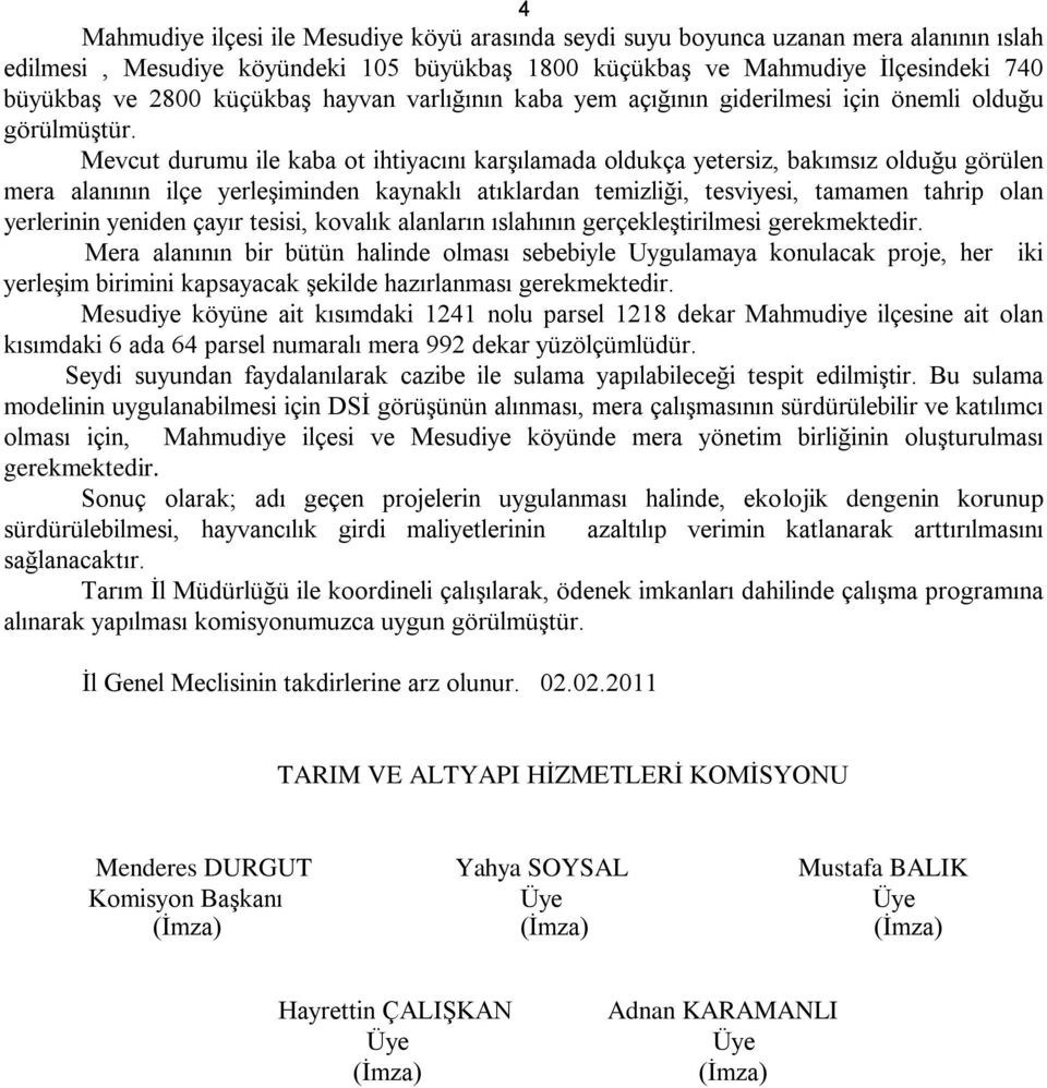 Mevcut durumu ile kaba ot ihtiyacını karģılamada oldukça yetersiz, bakımsız olduğu görülen mera alanının ilçe yerleģiminden kaynaklı atıklardan temizliği, tesviyesi, tamamen tahrip olan yerlerinin