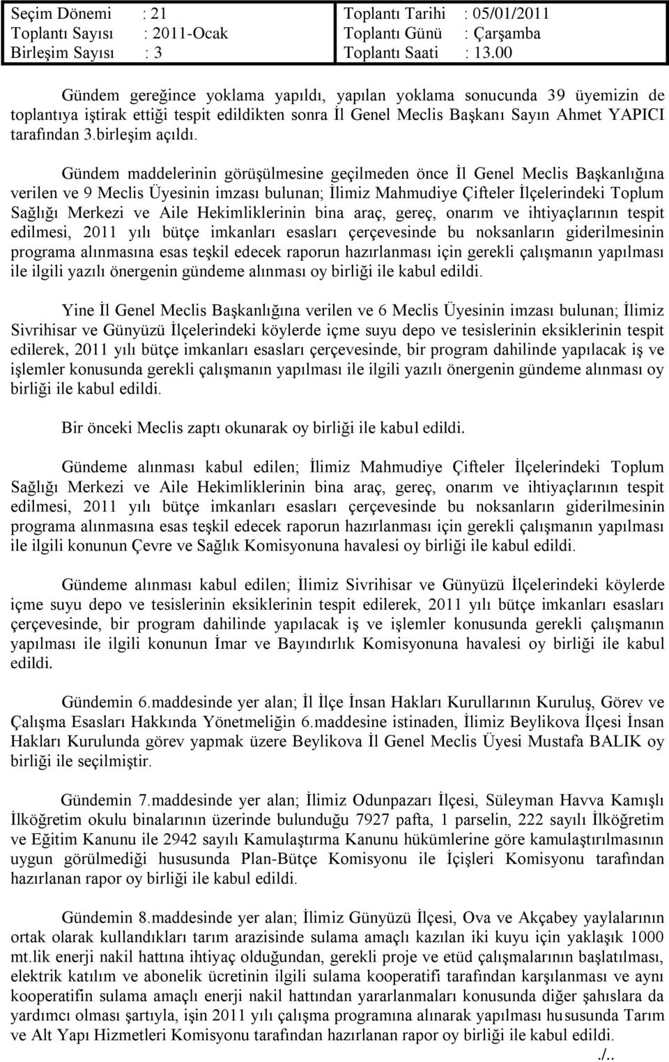 Gündem maddelerinin görüģülmesine geçilmeden önce Ġl Genel Meclis BaĢkanlığına verilen ve 9 Meclis Üyesinin imzası bulunan; Ġlimiz Mahmudiye Çifteler Ġlçelerindeki Toplum Sağlığı Merkezi ve Aile