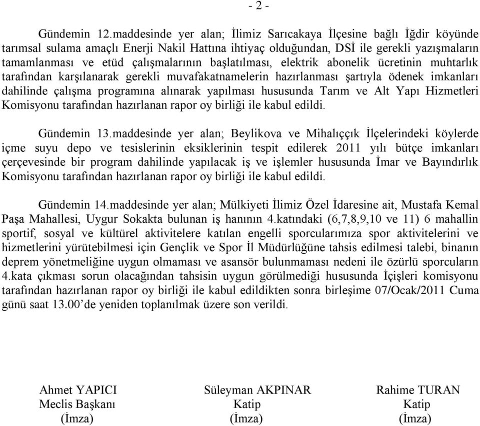 baģlatılması, elektrik abonelik ücretinin muhtarlık tarafından karģılanarak gerekli muvafakatnamelerin hazırlanması Ģartıyla ödenek imkanları dahilinde çalıģma programına alınarak yapılması hususunda