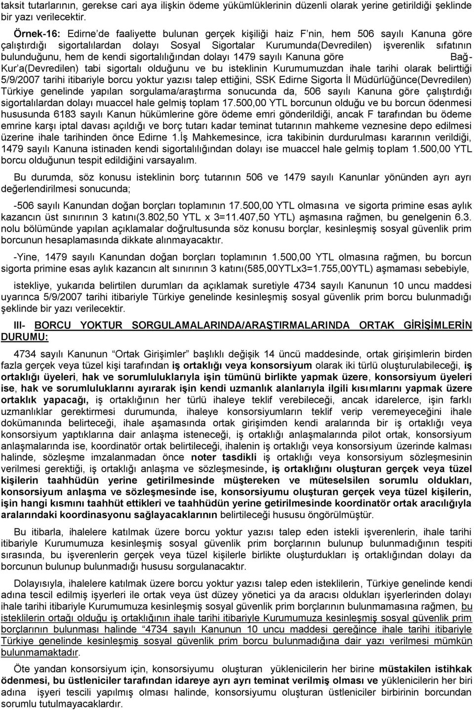 bulunduğunu, hem de kendi sigortalılığından dolayı 1479 sayılı Kanuna göre Bağ- Kur a(devredilen) tabi sigortalı olduğunu ve bu isteklinin Kurumumuzdan ihale tarihi olarak belirttiği 5/9/2007 tarihi