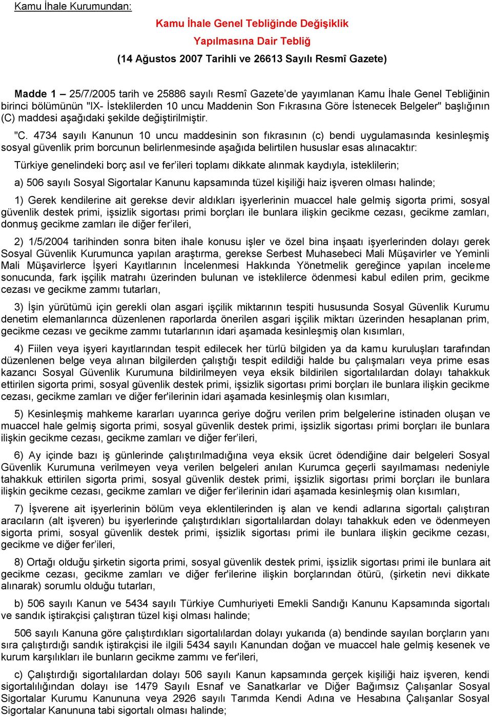 4734 sayılı Kanunun 10 uncu maddesinin son fıkrasının (c) bendi uygulamasında kesinleşmiş sosyal güvenlik prim borcunun belirlenmesinde aşağıda belirtilen hususlar esas alınacaktır: Türkiye