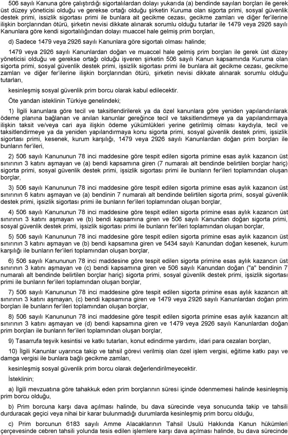 tutarlar ile 1479 veya 2926 sayılı Kanunlara göre kendi sigortalılığından dolayı muaccel hale gelmiş prim borçları, d) Sadece 1479 veya 2926 sayılı Kanunlara göre sigortalı olması halinde; 1479 veya