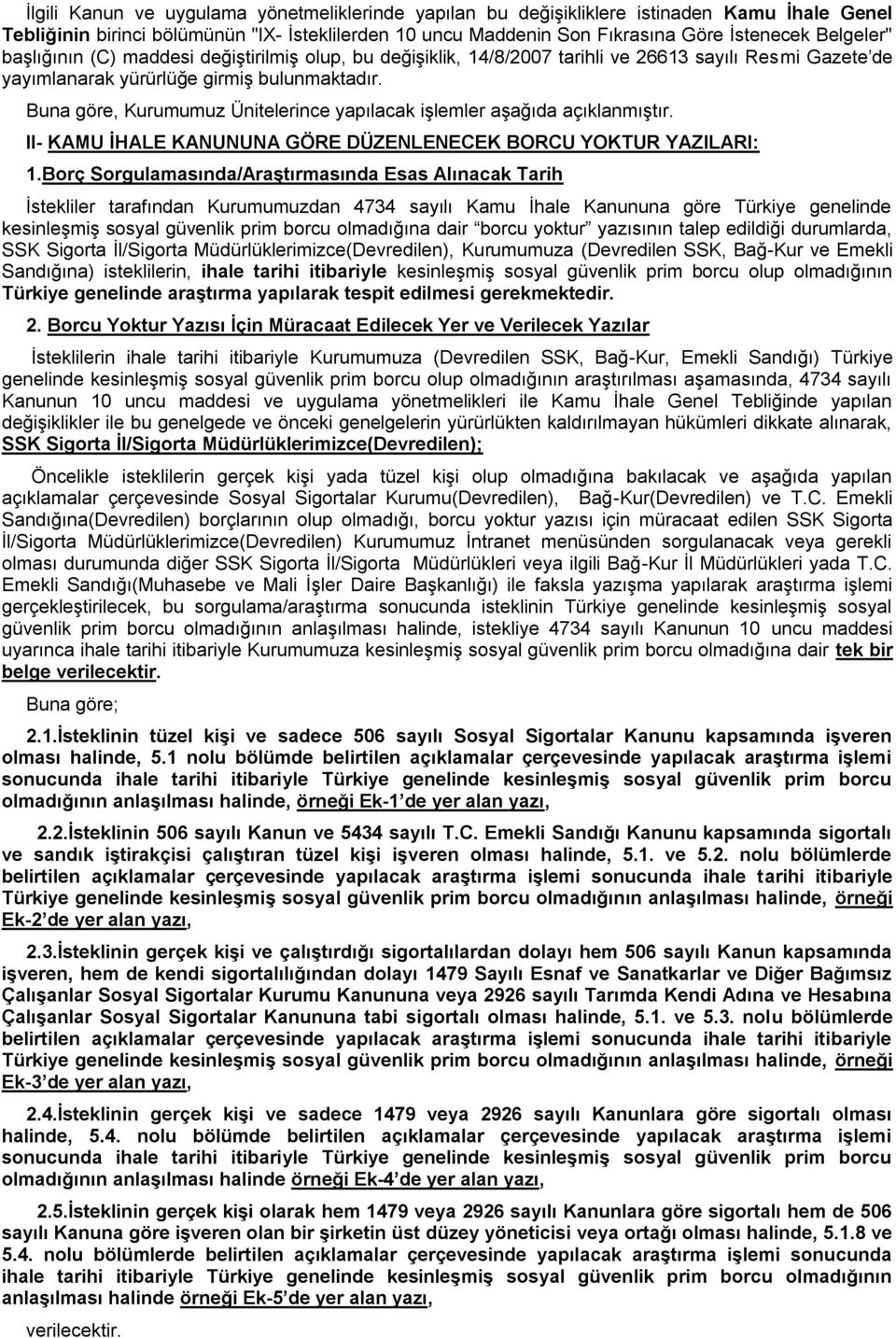 Buna göre, Kurumumuz Ünitelerince yapılacak işlemler aşağıda açıklanmıştır. II- KAMU İHALE KANUNUNA GÖRE DÜZENLENECEK BORCU YOKTUR YAZILARI: 1.