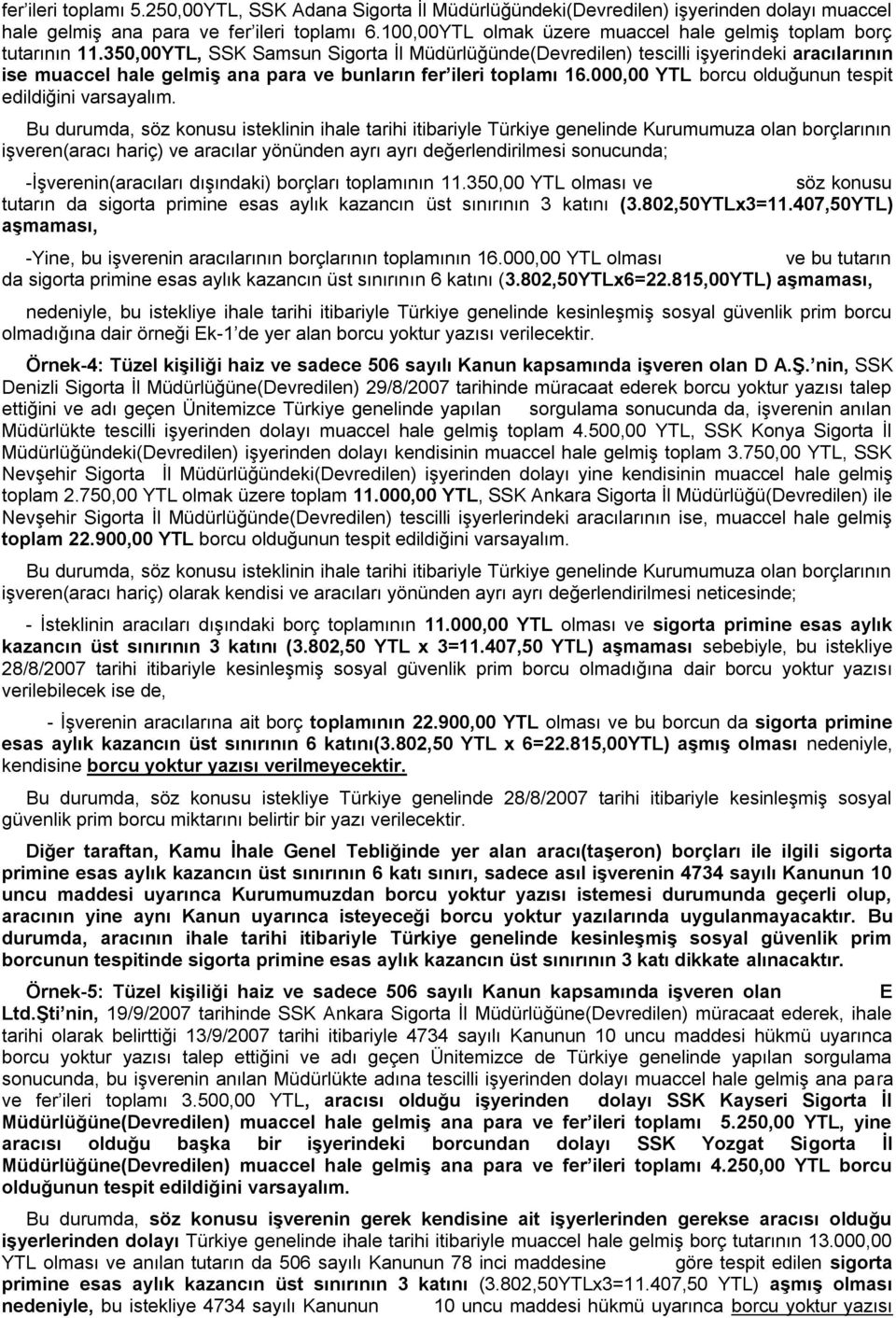 350,00YTL, SSK Samsun Sigorta İl Müdürlüğünde(Devredilen) tescilli işyerindeki aracılarının ise muaccel hale gelmiş ana para ve bunların fer ileri toplamı 16.