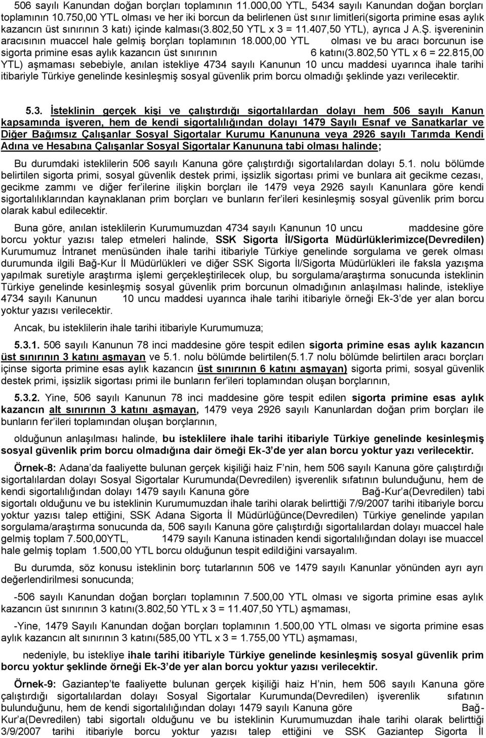 işvereninin aracısının muaccel hale gelmiş borçları toplamının 18.000,00 YTL olması ve bu aracı borcunun ise sigorta primine esas aylık kazancın üst sınırının 6 katını(3.802,50 YTL x 6 = 22.