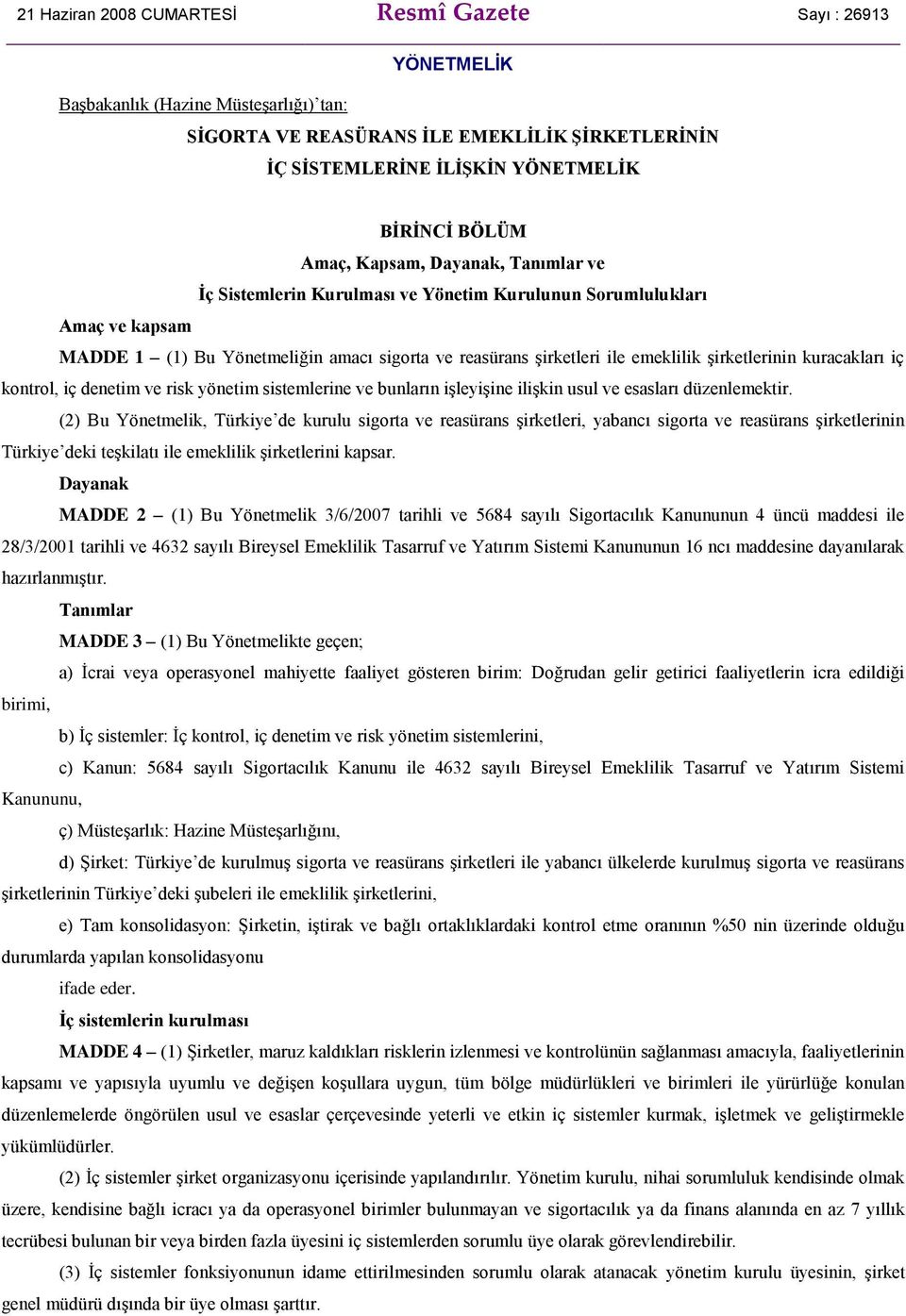 şirketlerinin kuracakları iç kontrol, iç denetim ve risk yönetim sistemlerine ve bunların işleyişine ilişkin usul ve esasları düzenlemektir.