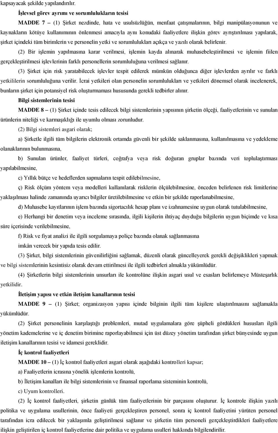 aynı konudaki faaliyetlere ilişkin görev ayrıştırılması yapılarak, şirket içindeki tüm birimlerin ve personelin yetki ve sorumlulukları açıkça ve yazılı olarak belirlenir.