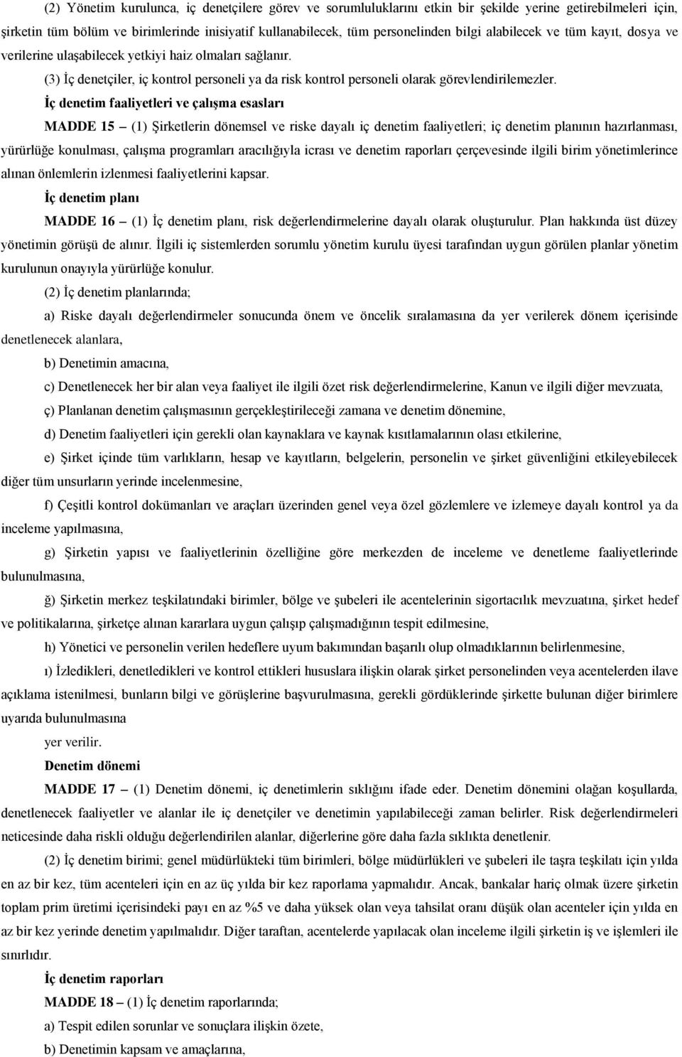 İç denetim faaliyetleri ve çalışma esasları MADDE 15 (1) Şirketlerin dönemsel ve riske dayalı iç denetim faaliyetleri; iç denetim planının hazırlanması, yürürlüğe konulması, çalışma programları