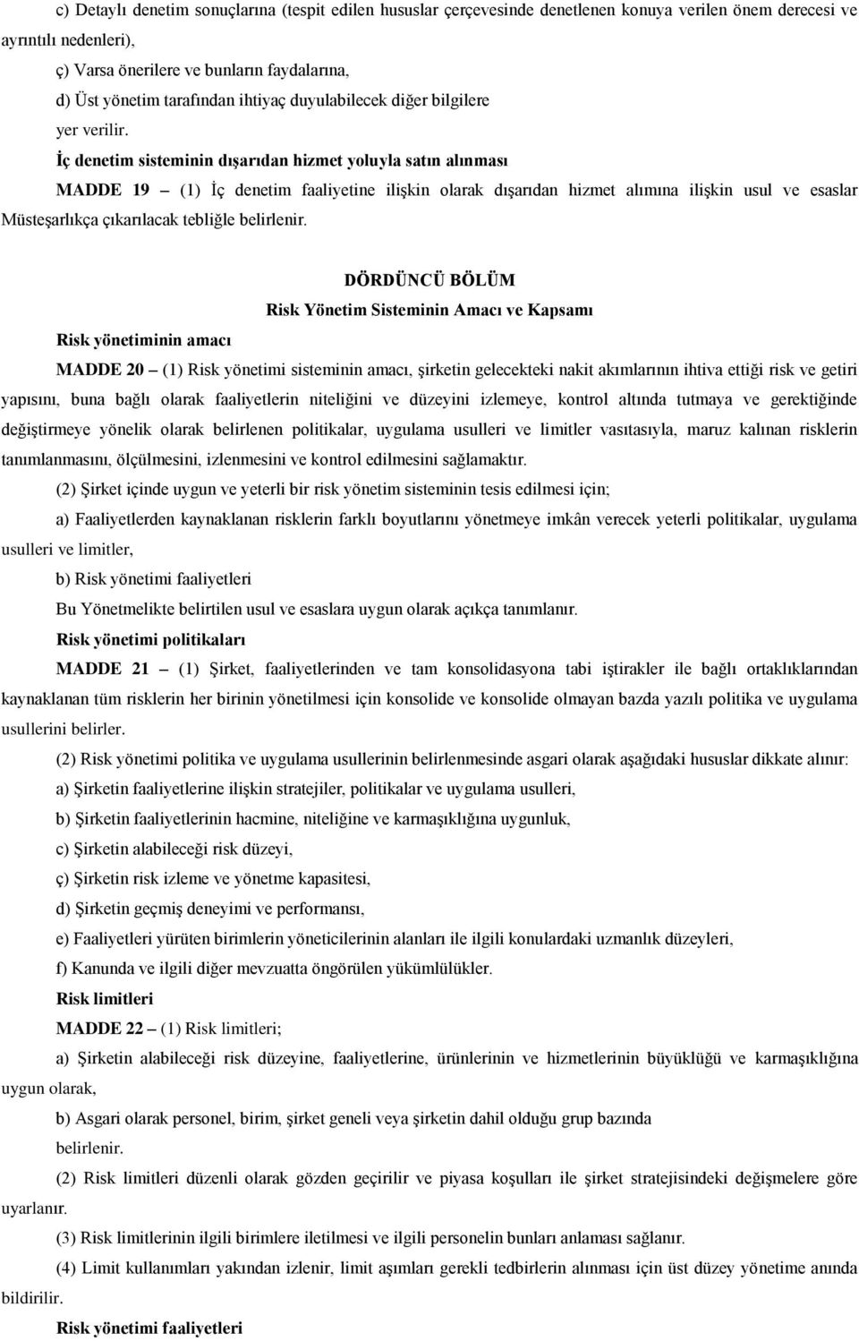 İç denetim sisteminin dışarıdan hizmet yoluyla satın alınması MADDE 19 (1) İç denetim faaliyetine ilişkin olarak dışarıdan hizmet alımına ilişkin usul ve esaslar Müsteşarlıkça çıkarılacak tebliğle