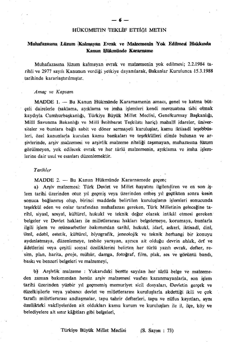 Bu Kanun Hükmünde Kararnamenin almacı, genel ve katma bütçeli dairelerle (saklama, ayıklama ve imha işlemleri kendi mevzuatına tabi olmak kaydıyla Cumhurbaşkanlığı, Türkiye Büyük Millet Meclisi,