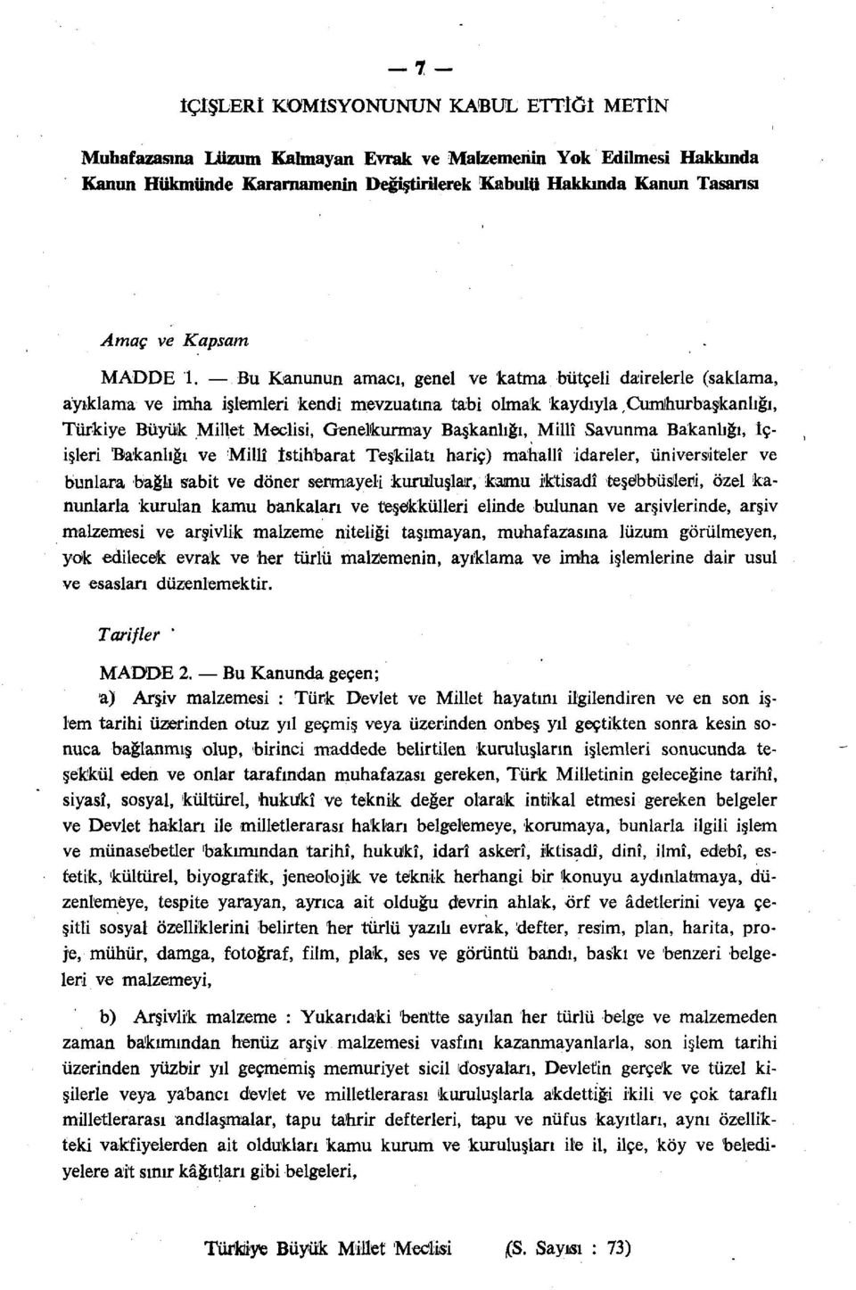 Bu Kanunun amacı, genel ve katma bütçeli dairelerle (saklama, ayıklama ve imha işlemleri kendi mevzuatına tabi olmak kaydıyla,cumhurbaşkanlığı, Türkiye Büyük Millet Meclisi, Genelkurmay Başkanlığı,