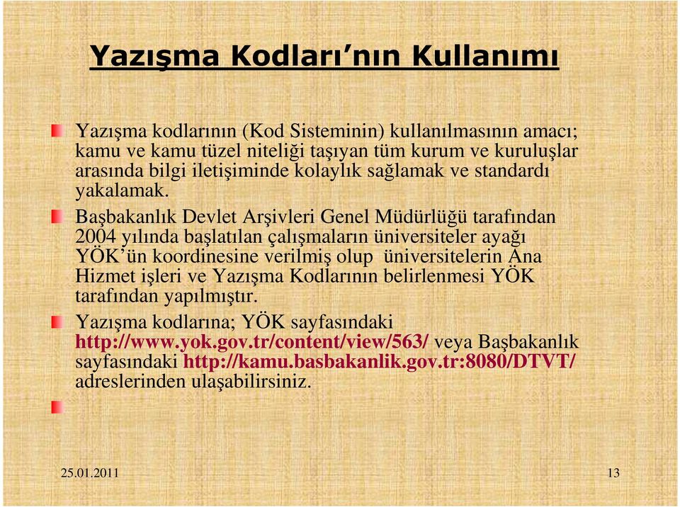 Başbakanlık Devlet Arşivleri Genel Müdürlüğü tarafından 2004 yılında başlatılan çalışmaların üniversiteler ayağı YÖK ün koordinesine verilmiş olup üniversitelerin