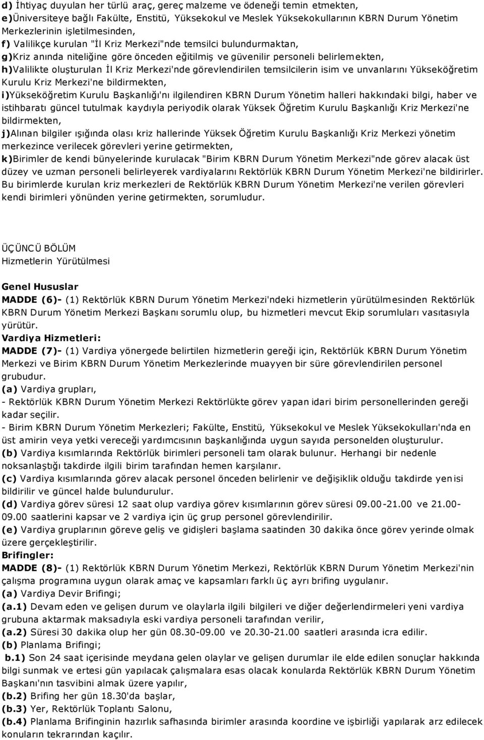 Kriz Merkezi'nde görevlendirilen temsilcilerin isim ve unvanlarını Yükseköğretim Kurulu Kriz Merkezi'ne bildirmekten, i)yükseköğretim Kurulu Başkanlığı'nı ilgilendiren KBRN Durum Yönetim halleri