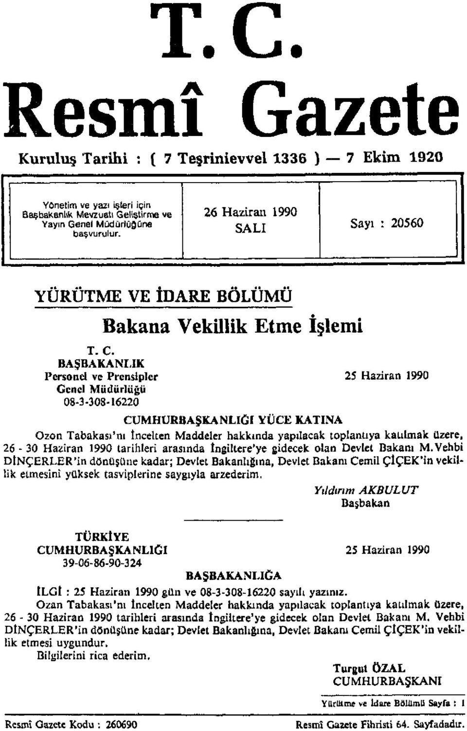 BAŞBAKANLIK Personel ve Prensipler 25 Haziran 1990 Genci Müdürlüğü 08-3-308-16220 CUMHURBAŞKANLIĞI YÜCE KATINA Ozon Tabakası'nı İncelten Maddeler hakkında yapılacak toplantıya katılmak üzere, 26-30