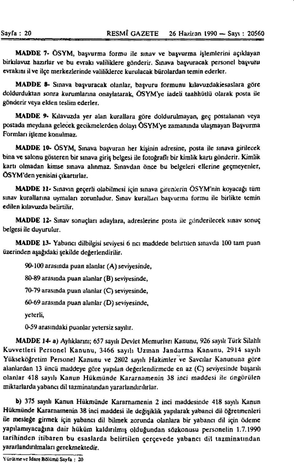 MADDE 8- Sınava başvuracak olanlar, başvuru formunu kılavuzdakiesaslara göre doldurduktan sonra kurumlarına onaylatarak, ÖSYM'ye iadeli taahhütlü olarak posta ile gönderir veya elden teslim ederler.