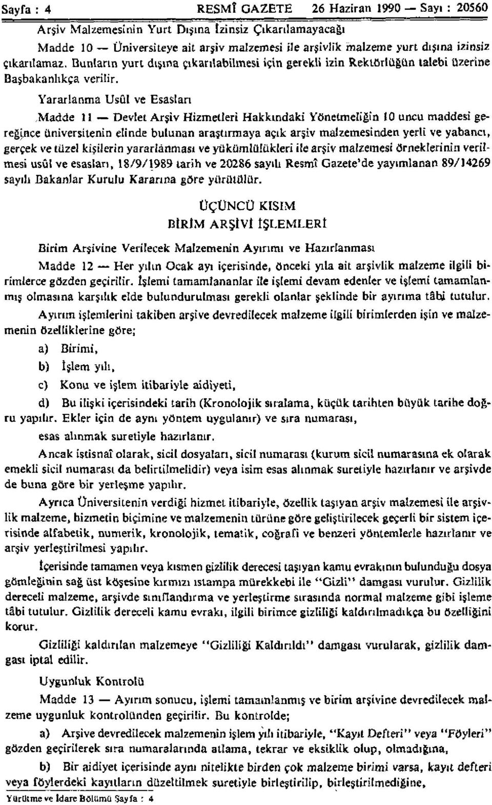 Yararlanma Usûl ve Esasları Madde 11 Devlet Arşiv Hizmetleri Hakkındaki Yönetmeliğin 10 uncu maddesi gereğince üniversitenin elinde bulunan araştırmaya açık arşiv malzemesinden yerli ve yabancı,