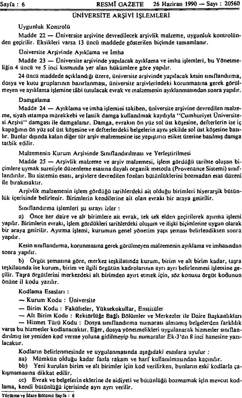 Üniversite Arşivinde Ayıklama ve İmha Madde 23 Üniversite arşivinde yapılacak ayıklama ve imha işlemleri, bu Yönetmeliğin 4 üncü ve 5 inci kısmında yer alan hükümlere göre yapılır.