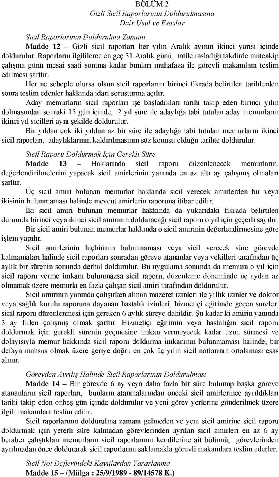 Her ne sebeple olursa olsun sicil raporlarını birinci fıkrada belirtilen tarihlerden sonra teslim edenler hakkında idari soruşturma açılır.