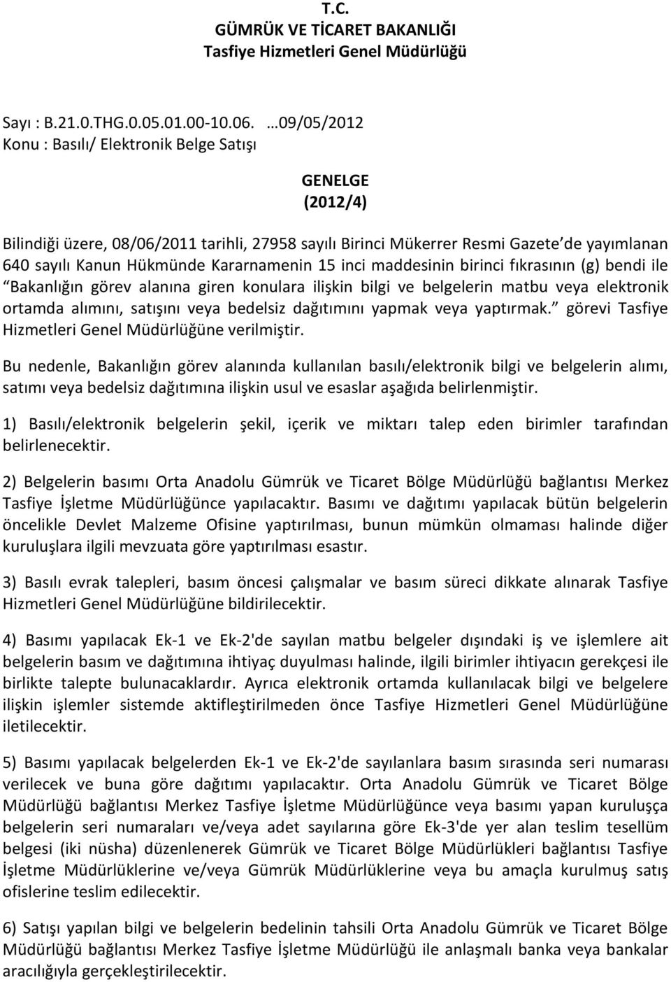 15 inci maddesinin birinci fıkrasının (g) bendi ile Bakanlığın görev alanına giren konulara ilişkin bilgi ve belgelerin matbu veya elektronik ortamda alımını, satışını veya bedelsiz dağıtımını yapmak