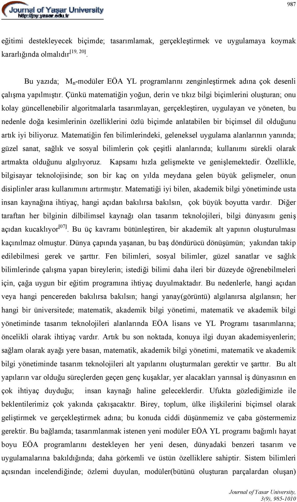 Çünkü matematiğin yoğun, derin ve tıkız bilgi biçimlerini oluşturan; onu kolay güncellenebilir algoritmalarla tasarımlayan, gerçekleştiren, uygulayan ve yöneten, bu nedenle doğa kesimlerinin