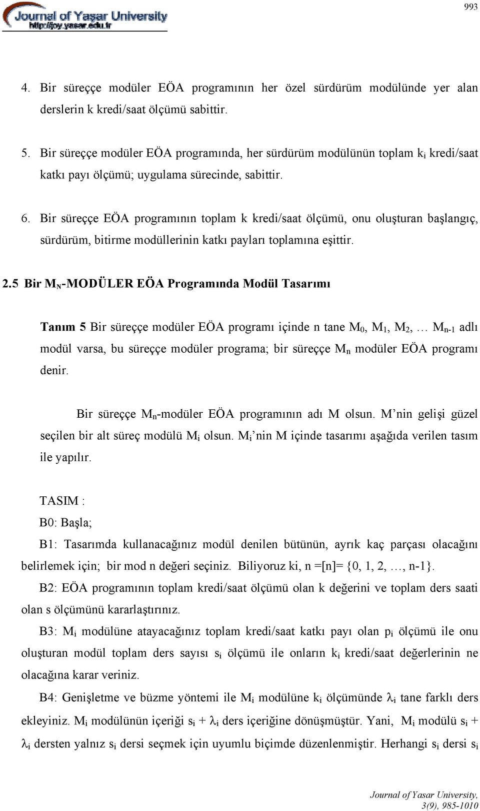 Bir süreççe EÖA programının toplam k kredi/saat ölçümü, onu oluşturan başlangıç, sürdürüm, bitirme modüllerinin katkı payları toplamına eşittir. 2.