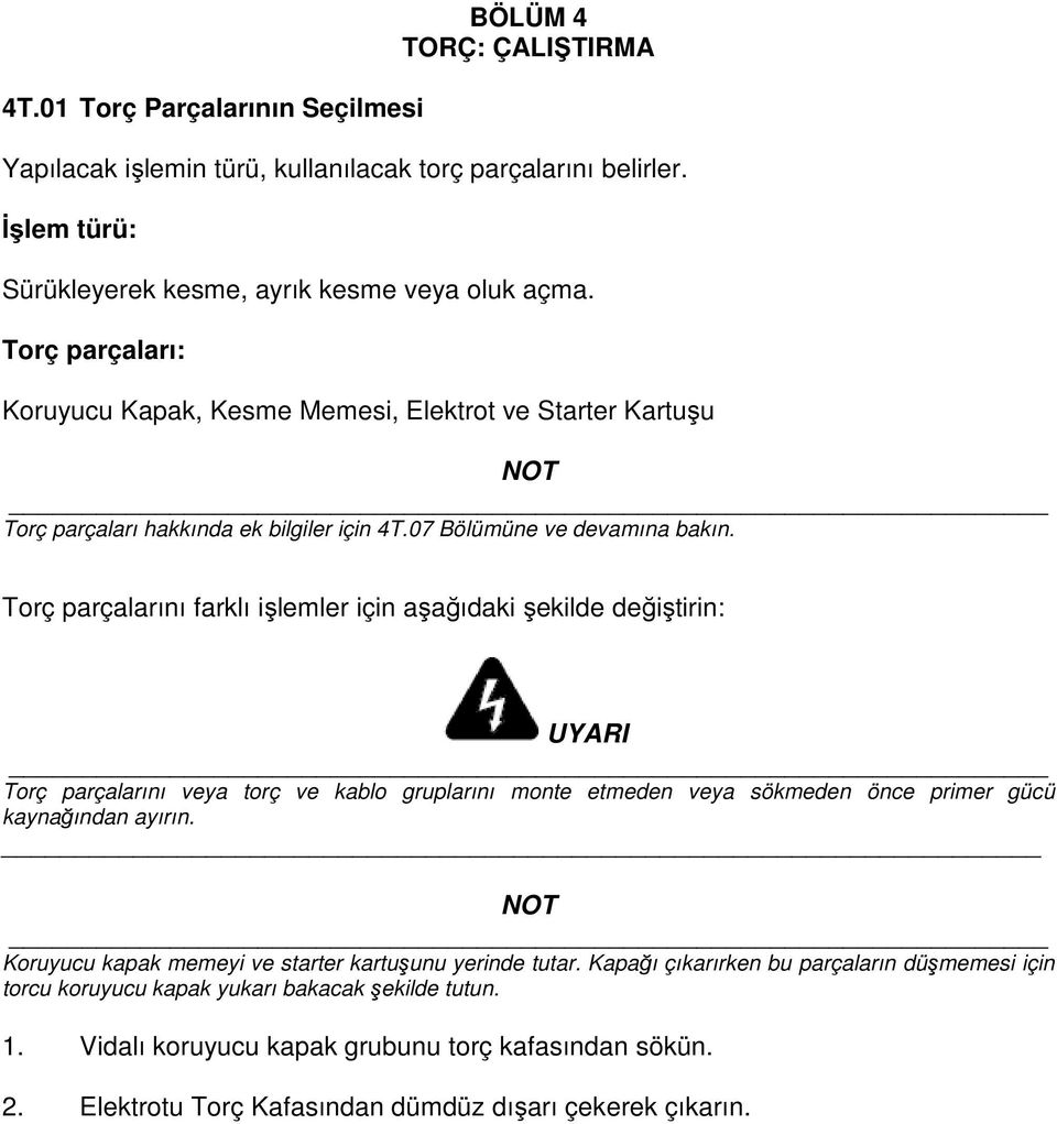 Torç parçalarını farklı işlemler için aşağıdaki şekilde değiştirin: UYARI Torç parçalarını veya torç ve kablo gruplarını monte etmeden veya sökmeden önce primer gücü kaynağından ayırın.