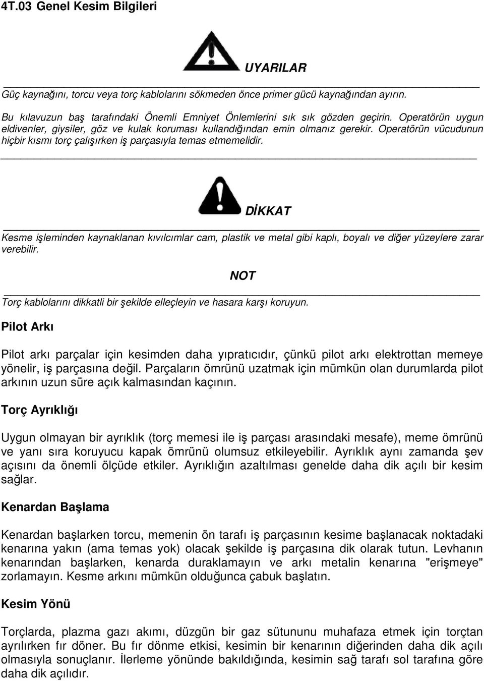 Operatörün vücudunun hiçbir kısmı torç çalışırken iş parçasıyla temas etmemelidir.