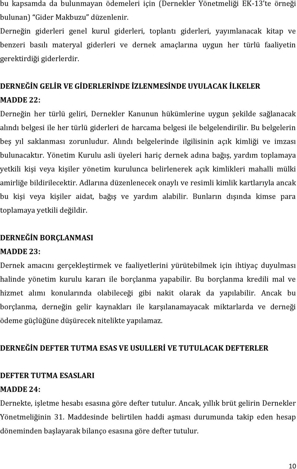 DERNEĞİN GELİR VE GİDERLERİNDE İZLENMESİNDE UYULACAK İLKELER MADDE 22: Derneğin her türlü geliri, Dernekler Kanunun hükümlerine uygun şekilde sağlanacak alındı belgesi ile her türlü giderleri de