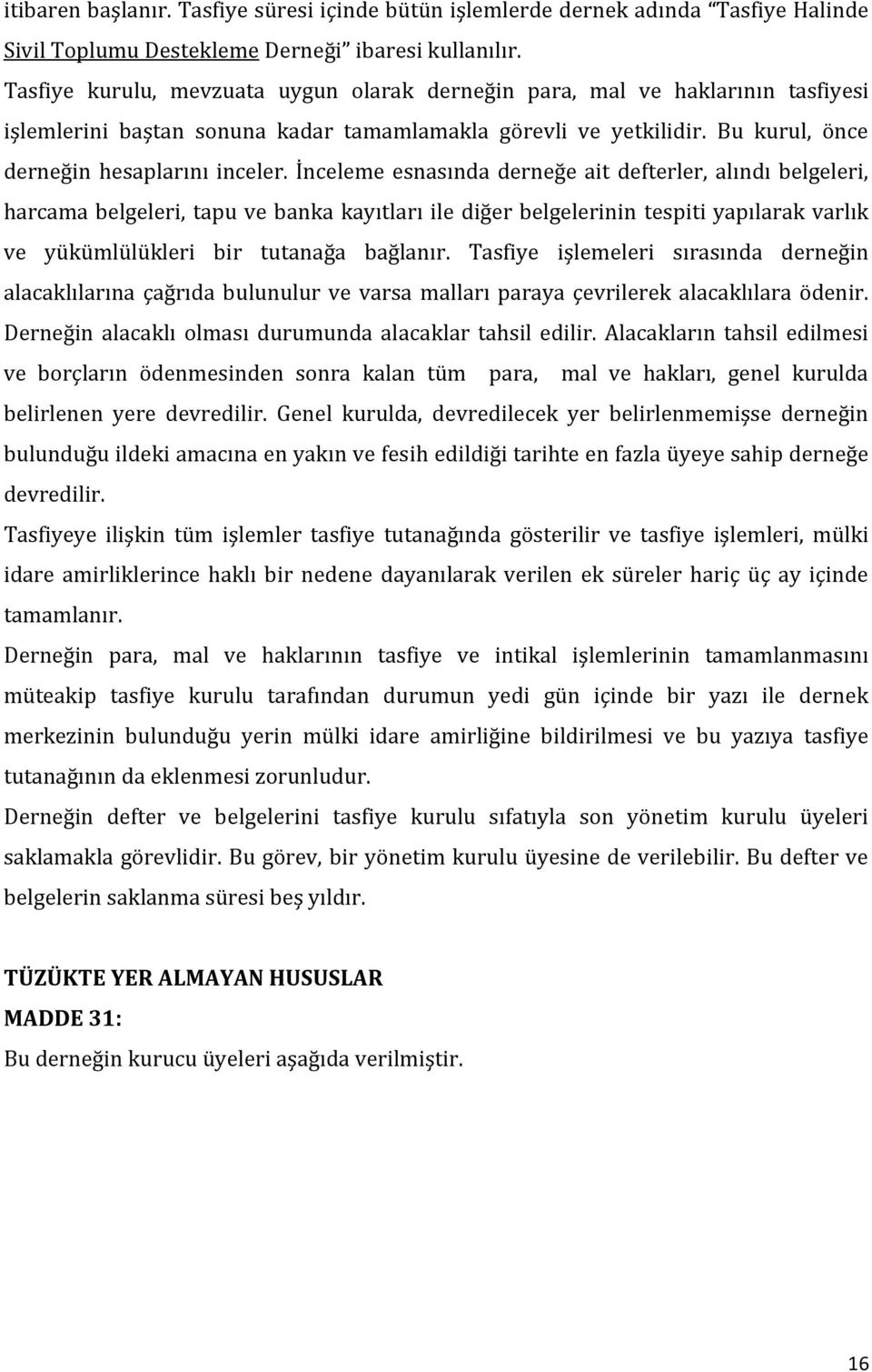 İnceleme esnasında derneğe ait defterler, alındı belgeleri, harcama belgeleri, tapu ve banka kayıtları ile diğer belgelerinin tespiti yapılarak varlık ve yükümlülükleri bir tutanağa bağlanır.