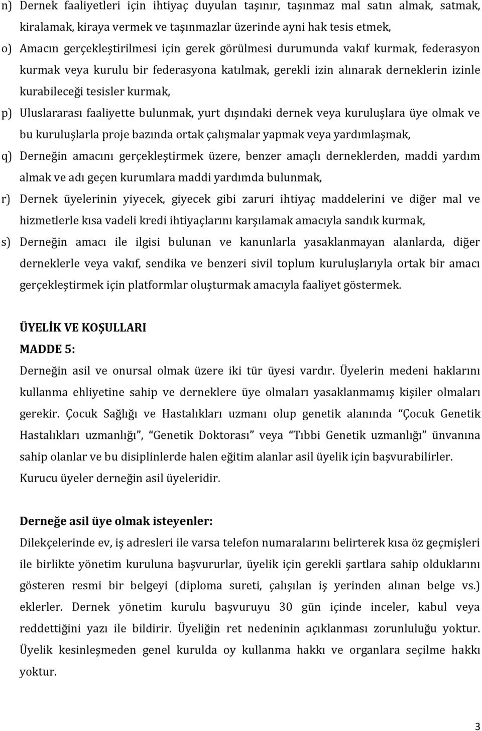 yurt dışındaki dernek veya kuruluşlara üye olmak ve bu kuruluşlarla proje bazında ortak çalışmalar yapmak veya yardımlaşmak, q) Derneğin amacını gerçekleştirmek üzere, benzer amaçlı derneklerden,