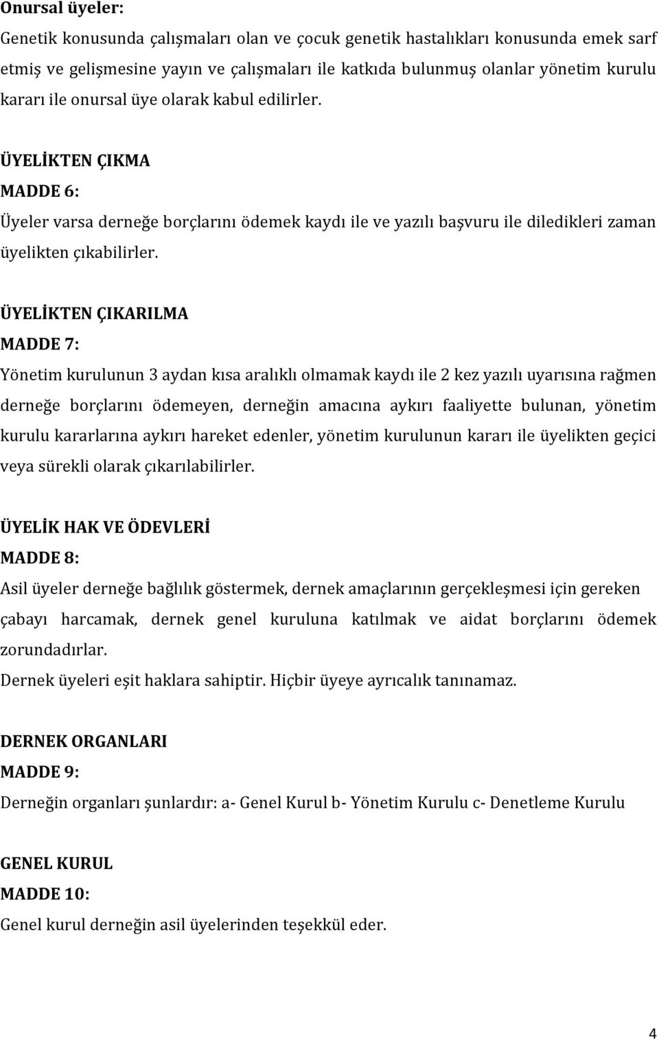 ÜYELİKTEN ÇIKARILMA MADDE 7: Yönetim kurulunun 3 aydan kısa aralıklı olmamak kaydı ile 2 kez yazılı uyarısına rağmen derneğe borçlarını ödemeyen, derneğin amacına aykırı faaliyette bulunan, yönetim