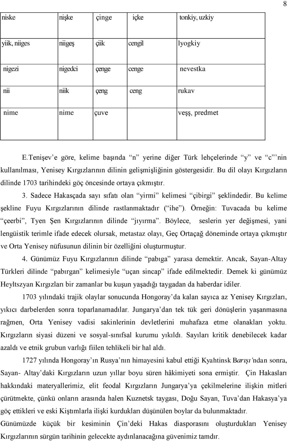 Bu dil olayı Kırgızların dilinde 1703 tarihindeki göç öncesinde ortaya çıkmıştır. 3. Sadece Hakasçada sayı sıfatı olan yirmi kelimesi çibirgi şeklindedir.