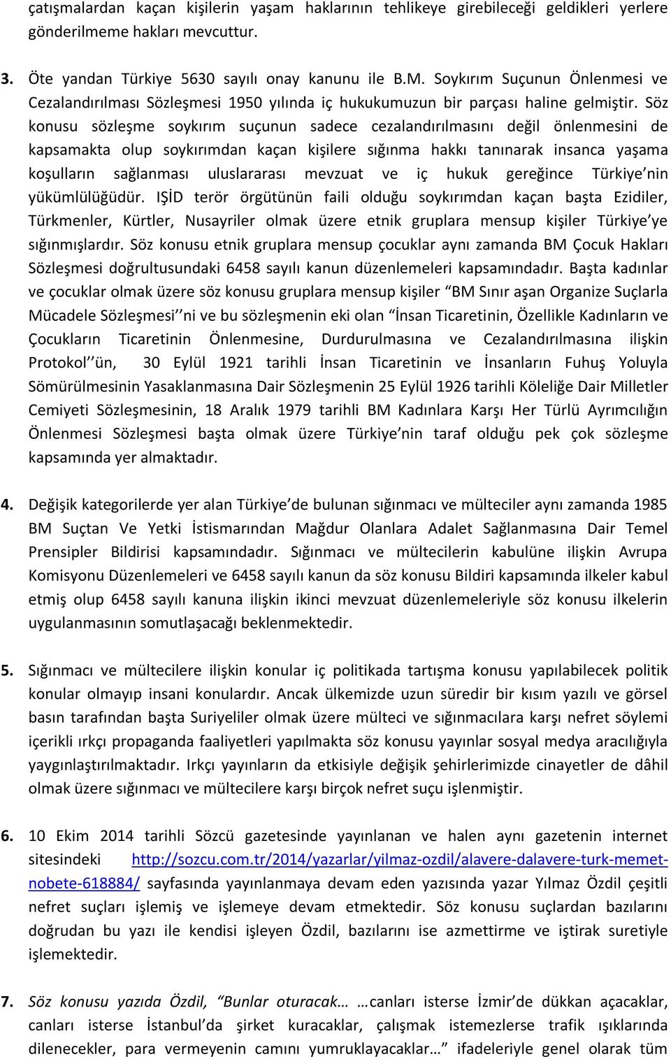 Söz konusu sözleşme soykırım suçunun sadece cezalandırılmasını değil önlenmesini de kapsamakta olup soykırımdan kaçan kişilere sığınma hakkı tanınarak insanca yaşama koşulların sağlanması