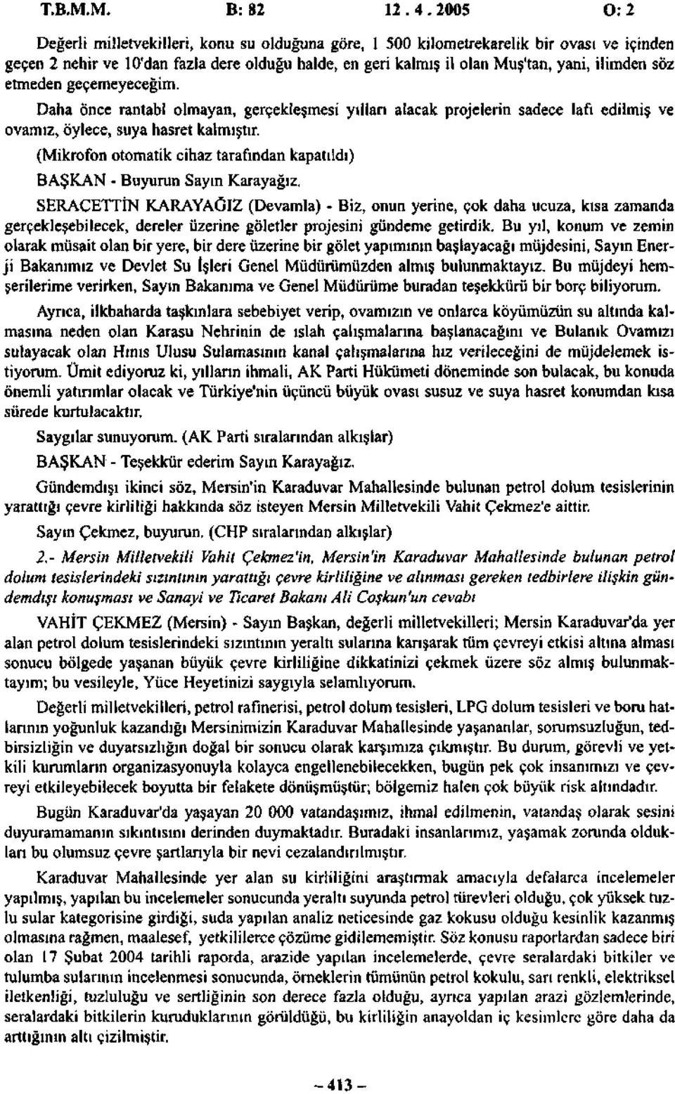 söz etmeden geçemeyeceğim. Daha önce rantabl olmayan, gerçekleşmesi yılları alacak projelerin sadece lafı edilmiş ve ovamız, öylece, suya hasret kalmıştır.