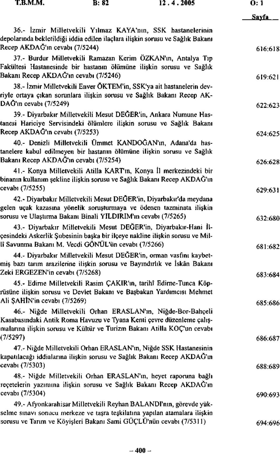 - Burdur Milletvekili Ramazan Kerim ÖZKAN'ın, Antalya Tıp Fakültesi Hastanesinde bir hastanın ölümüne ilişkin sorusu ve Sağlık Bakanı Recep AKDAĞ'ın cevabı (7/5246) 38.