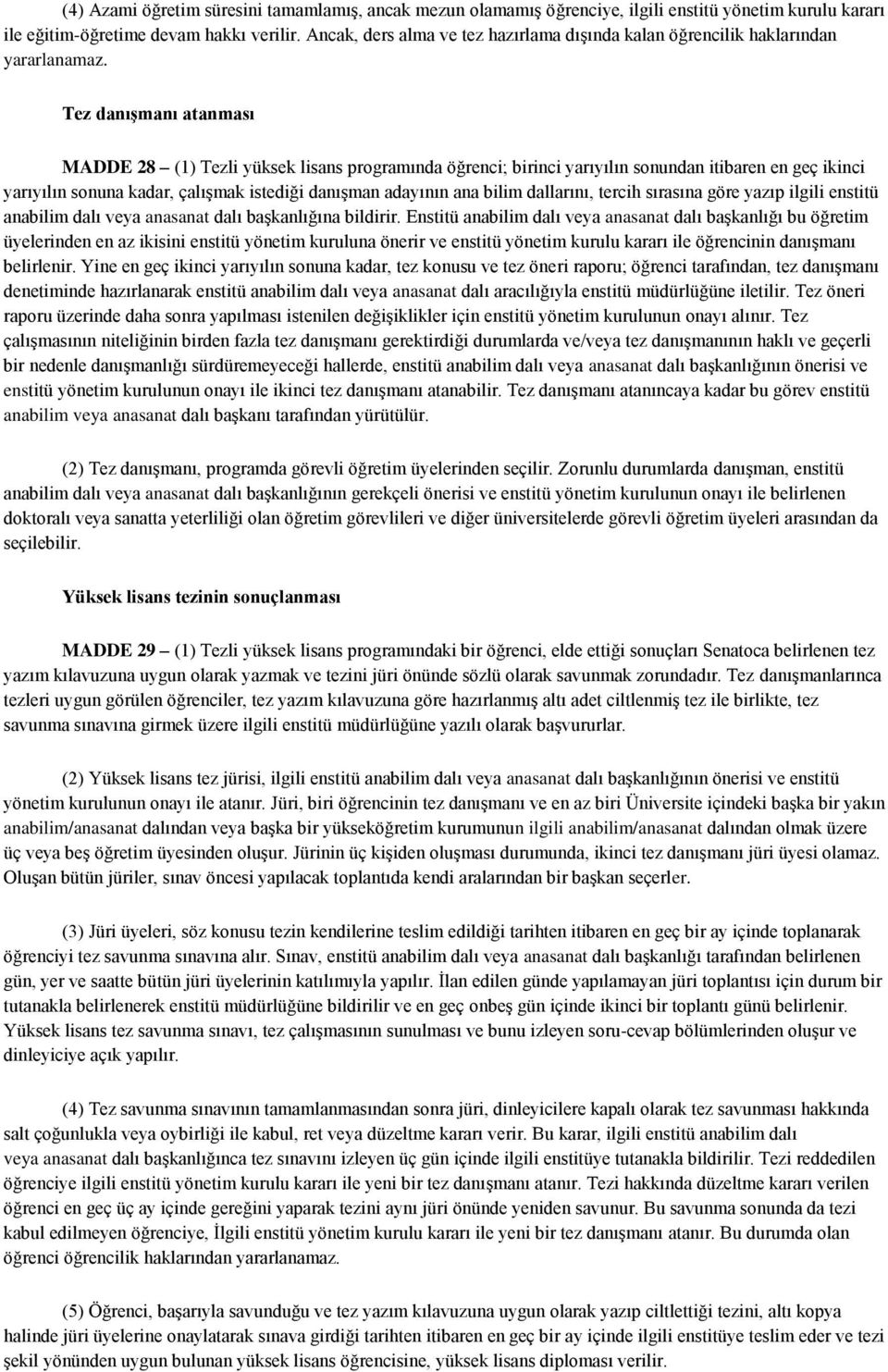 Tez danışmanı atanması MADDE 28 (1) Tezli yüksek lisans programında öğrenci; birinci yarıyılın sonundan itibaren en geç ikinci yarıyılın sonuna kadar, çalışmak istediği danışman adayının ana bilim