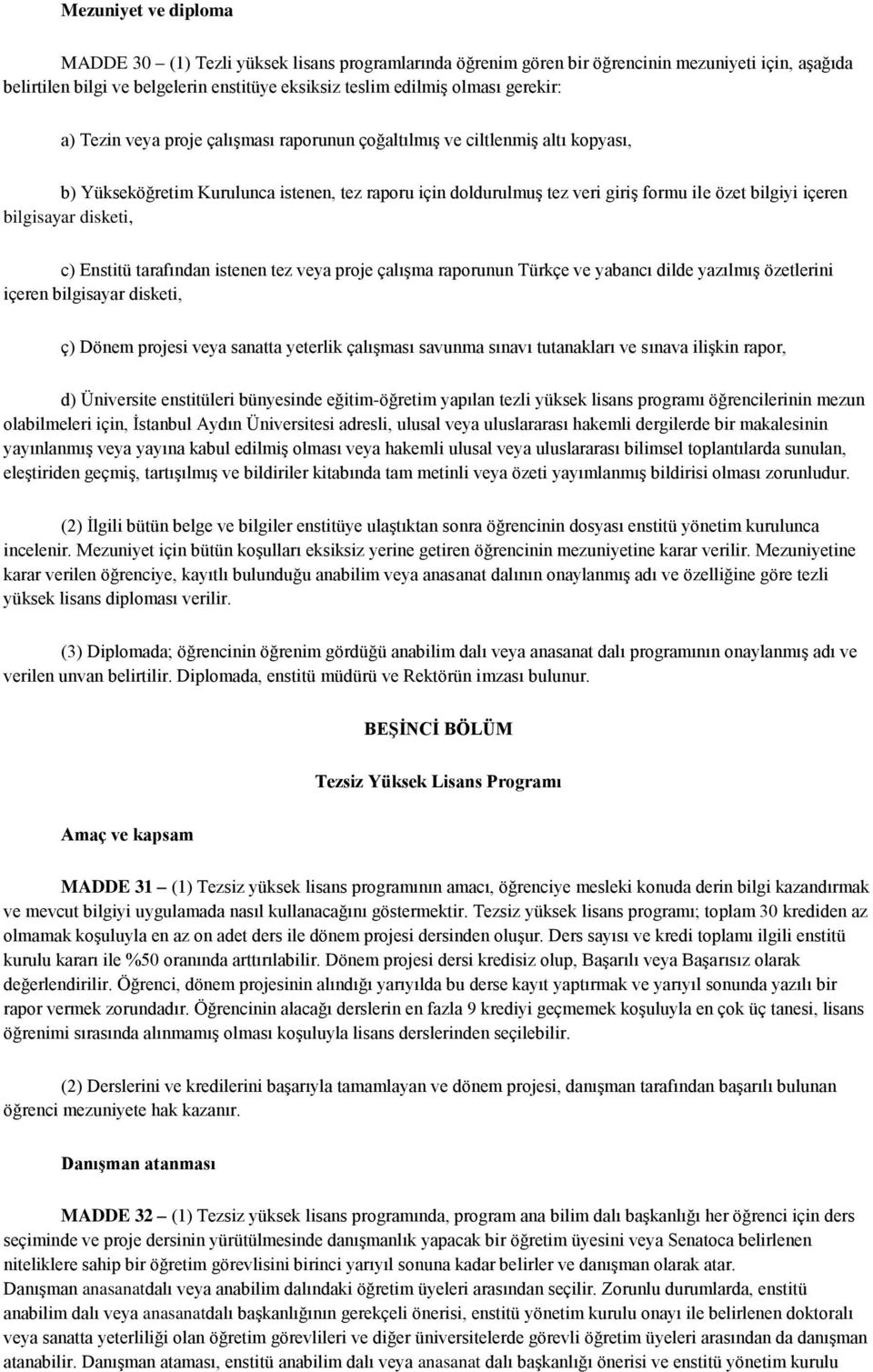 bilgisayar disketi, c) Enstitü tarafından istenen tez veya proje çalışma raporunun Türkçe ve yabancı dilde yazılmış özetlerini içeren bilgisayar disketi, ç) Dönem projesi veya sanatta yeterlik