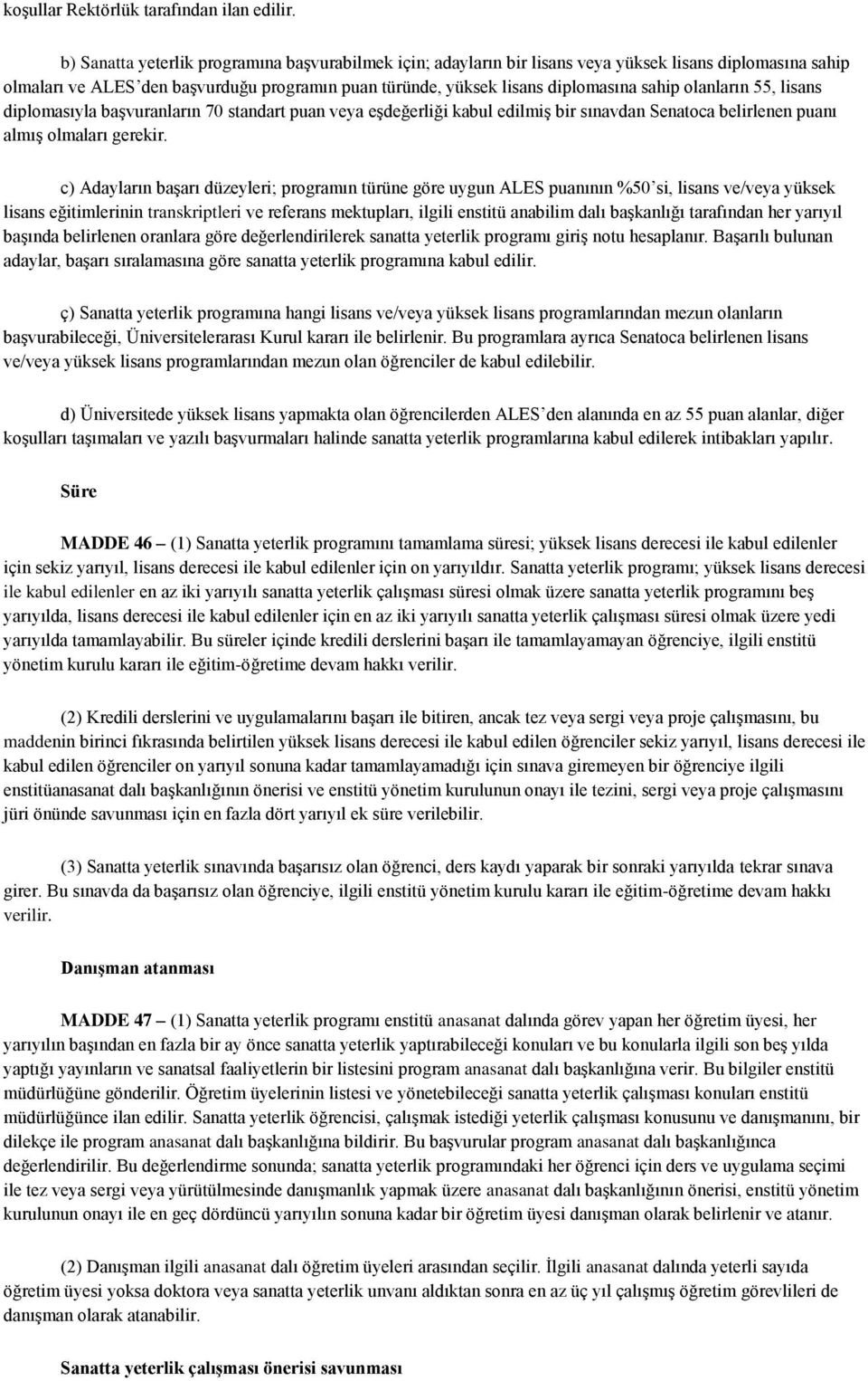 olanların 55, lisans diplomasıyla başvuranların 70 standart puan veya eşdeğerliği kabul edilmiş bir sınavdan Senatoca belirlenen puanı almış olmaları gerekir.