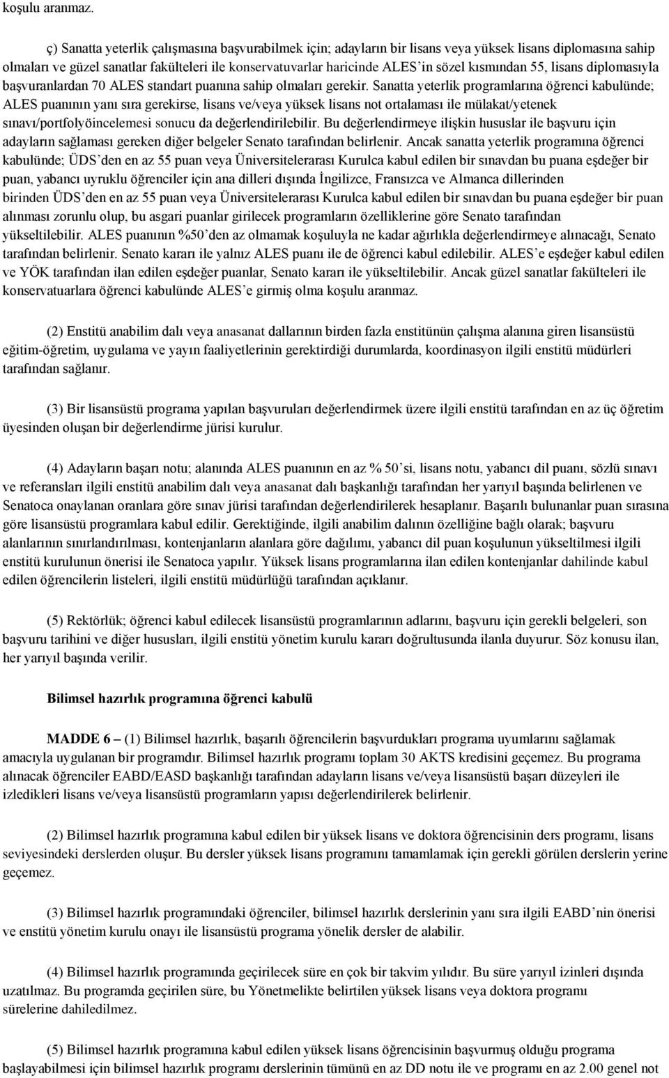 kısmından 55, lisans diplomasıyla başvuranlardan 70 ALES standart puanına sahip olmaları gerekir.