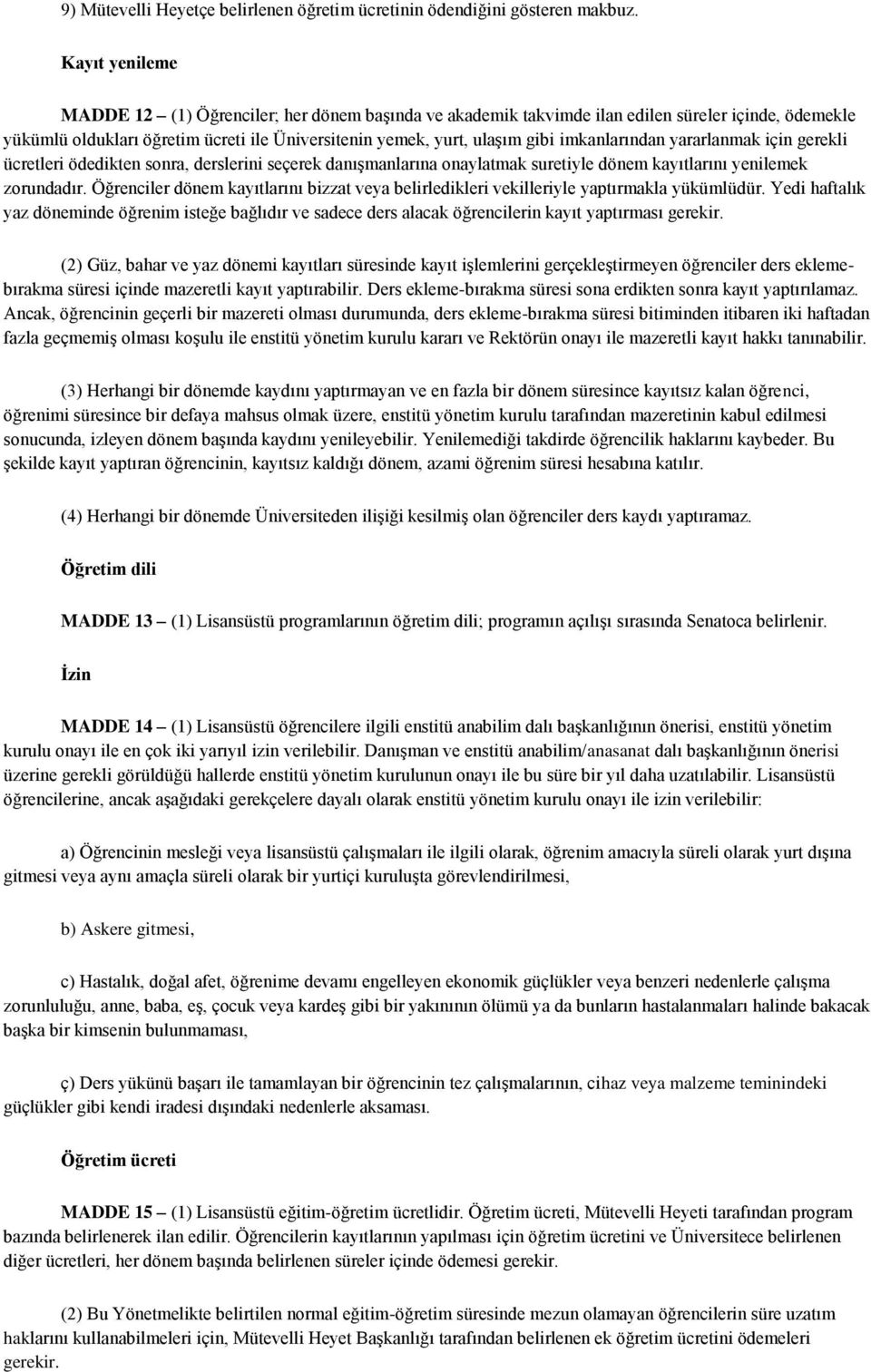 imkanlarından yararlanmak için gerekli ücretleri ödedikten sonra, derslerini seçerek danışmanlarına onaylatmak suretiyle dönem kayıtlarını yenilemek zorundadır.